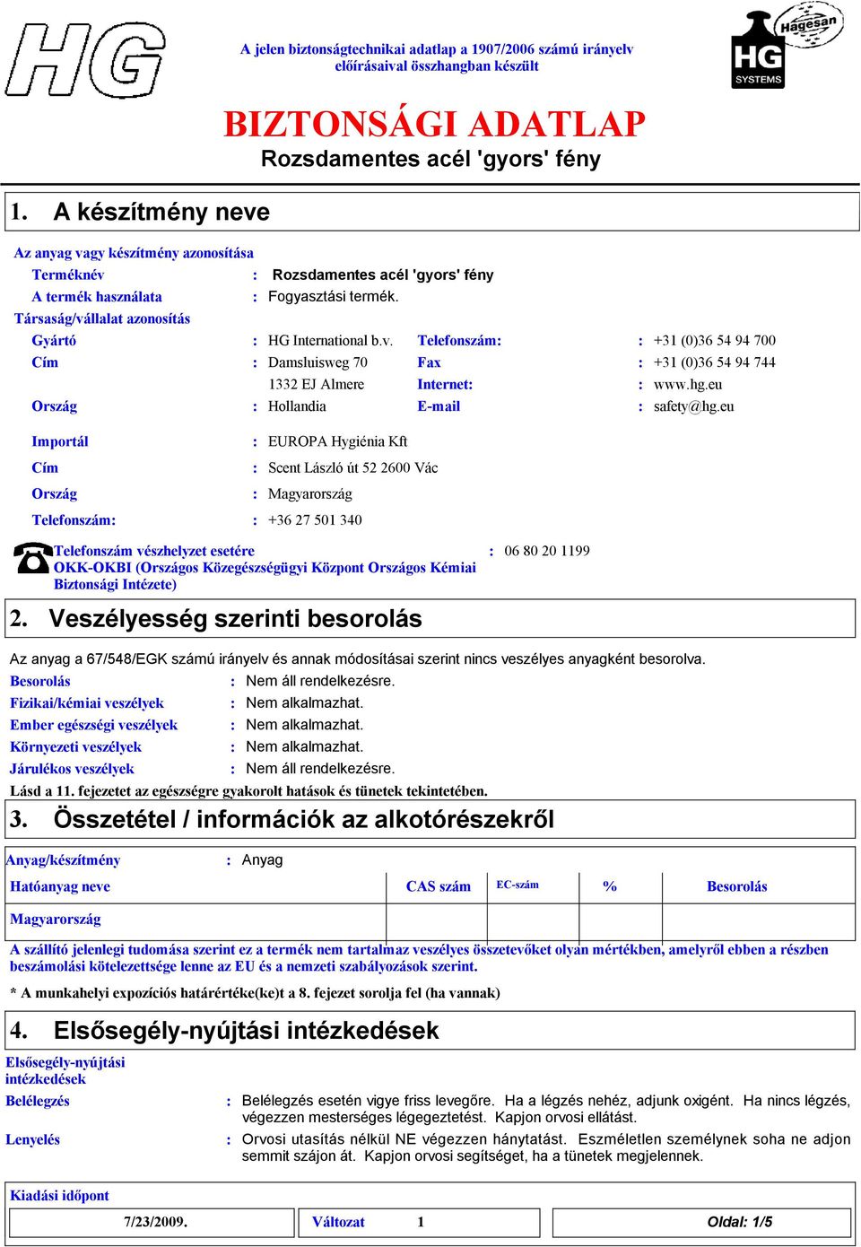 eu Importál Cím Ország EUROPA Hygiénia Kft Scent László út 52 2600 Vác Magyarország Telefonszám +36 27 501 340 Telefonszám vészhelyzet esetére OKKOKBI (Országos Közegészségügyi Központ Országos