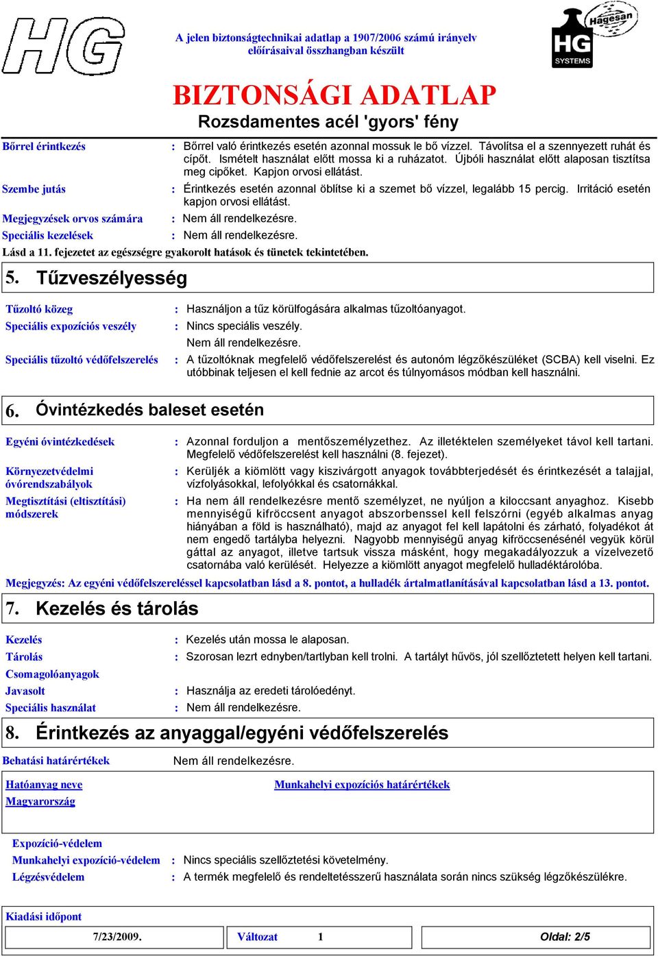 Iritáció esetén kapjon orvosi ellátást. Lásd a 11. fejezetet az egészségre gyakorolt hatások és tünetek tekintetében. 5.