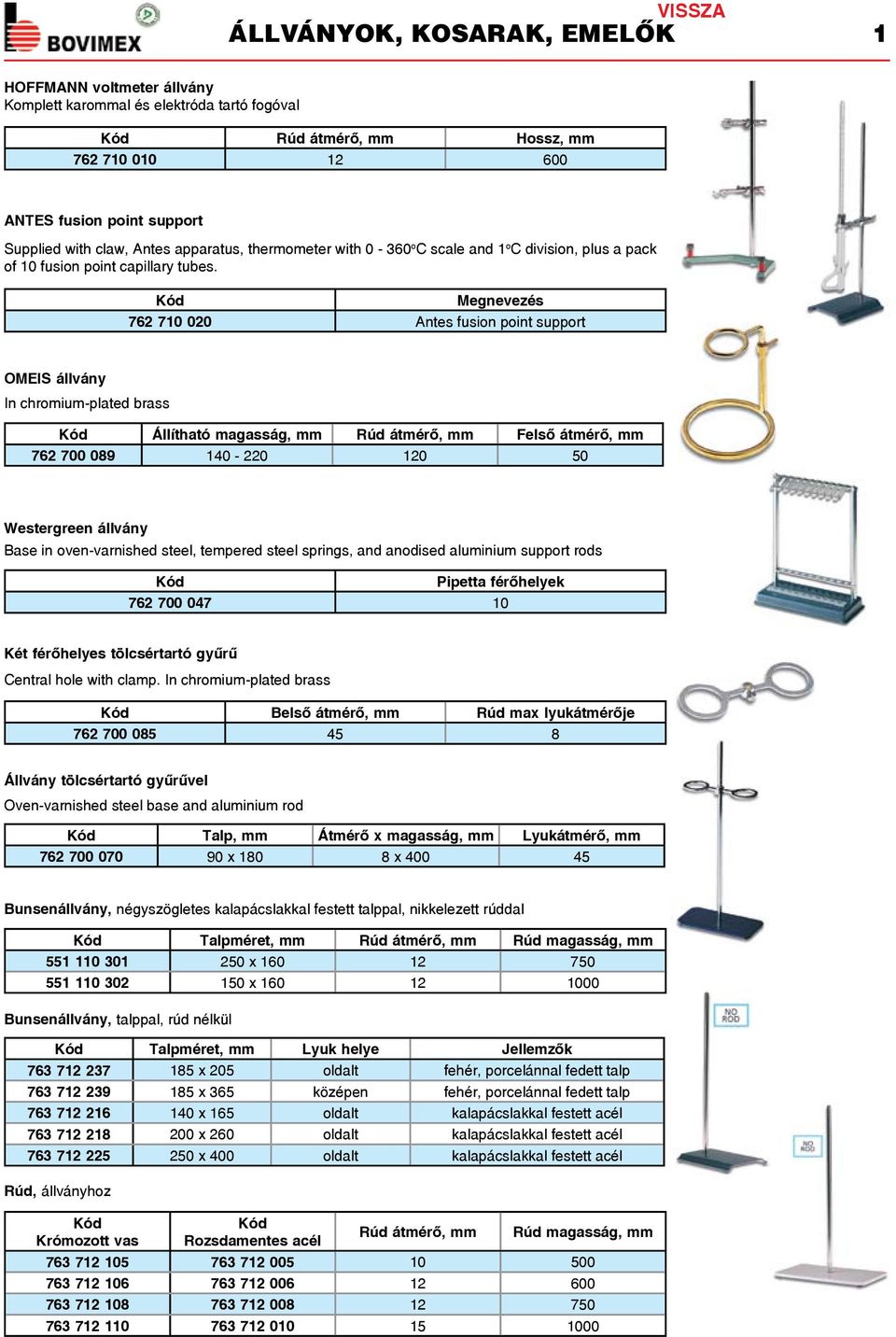 Megnevezés 762 710 020 Antes fusion point support OMEIS állvány In chromium-plated brass Állítható magasság, mm Rúd átmérő, mm Felső átmérő, mm 762 700 089 140-220 120 50 Westergreen állvány Base in