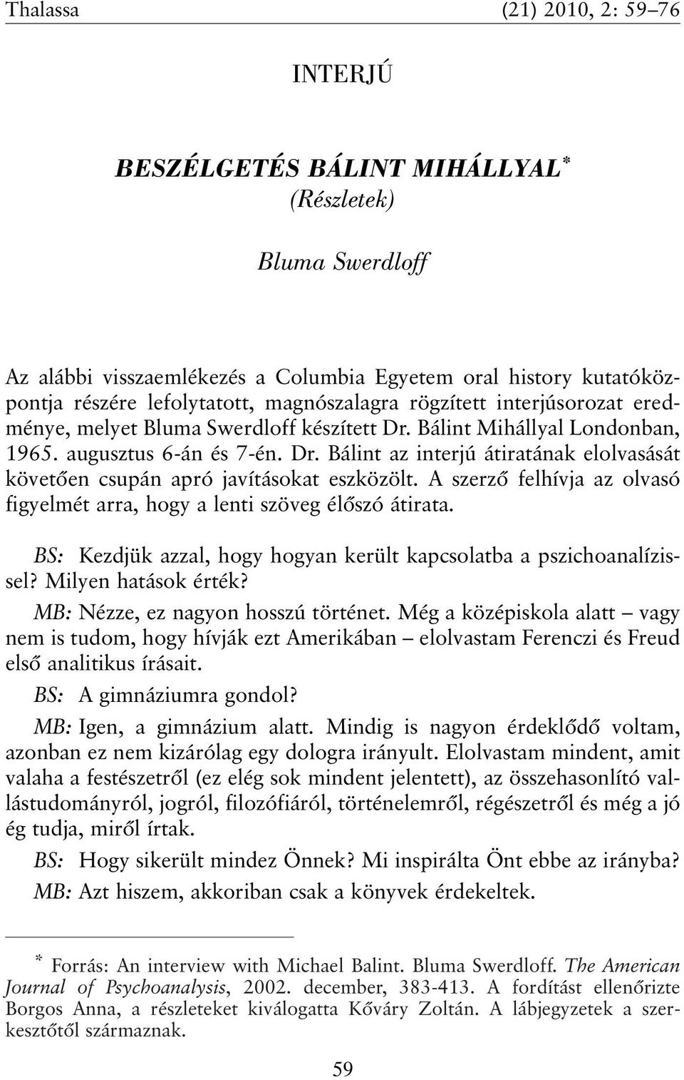 A szerzõ felhívja az olvasó figyelmét arra, hogy a lenti szöveg élõszó átirata. BS: Kezdjük azzal, hogy hogyan került kapcsolatba a pszichoanalízissel? Milyen hatások érték?