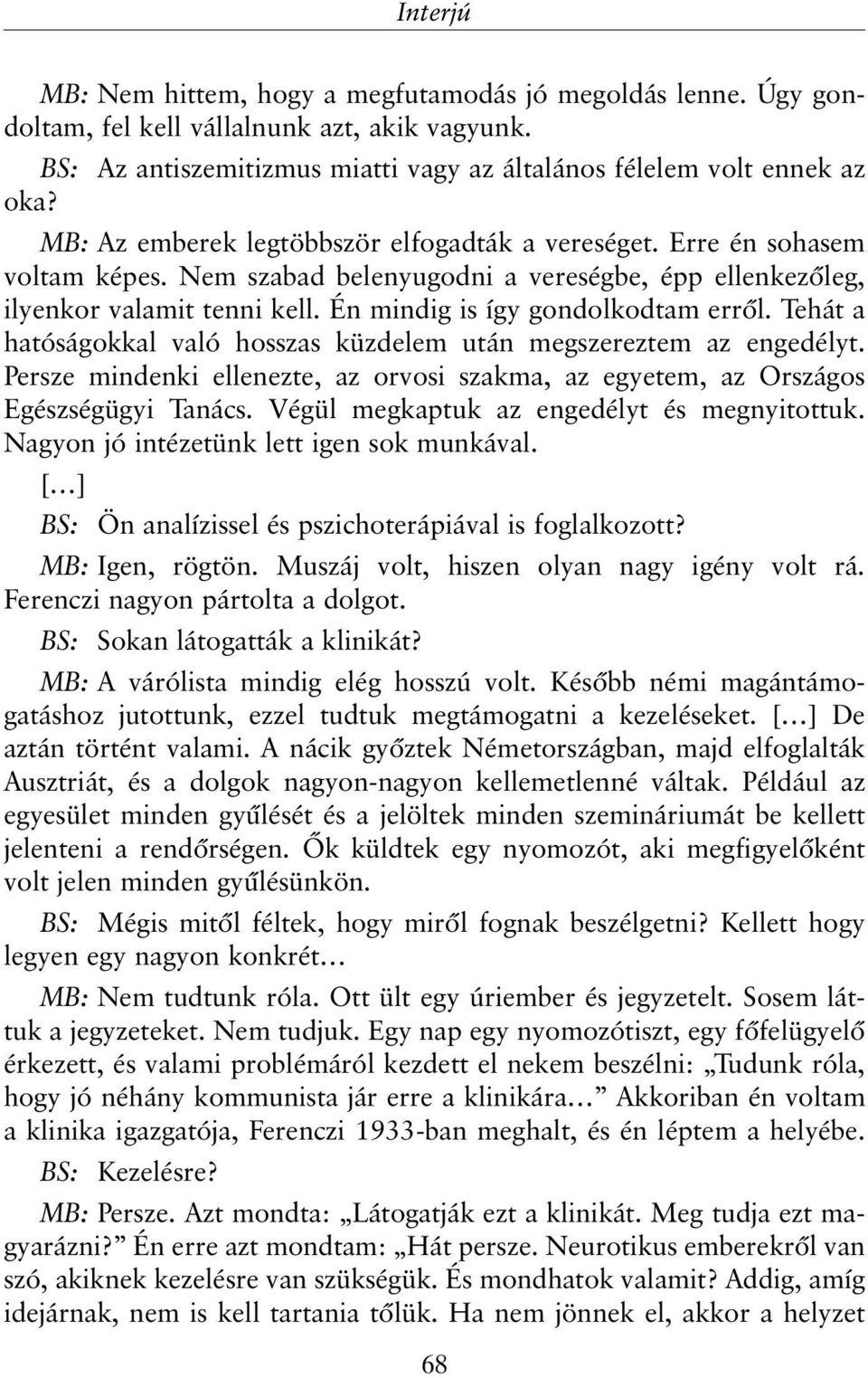 Én mindig is így gondolkodtam errõl. Tehát a hatóságokkal való hosszas küzdelem után megszereztem az engedélyt.