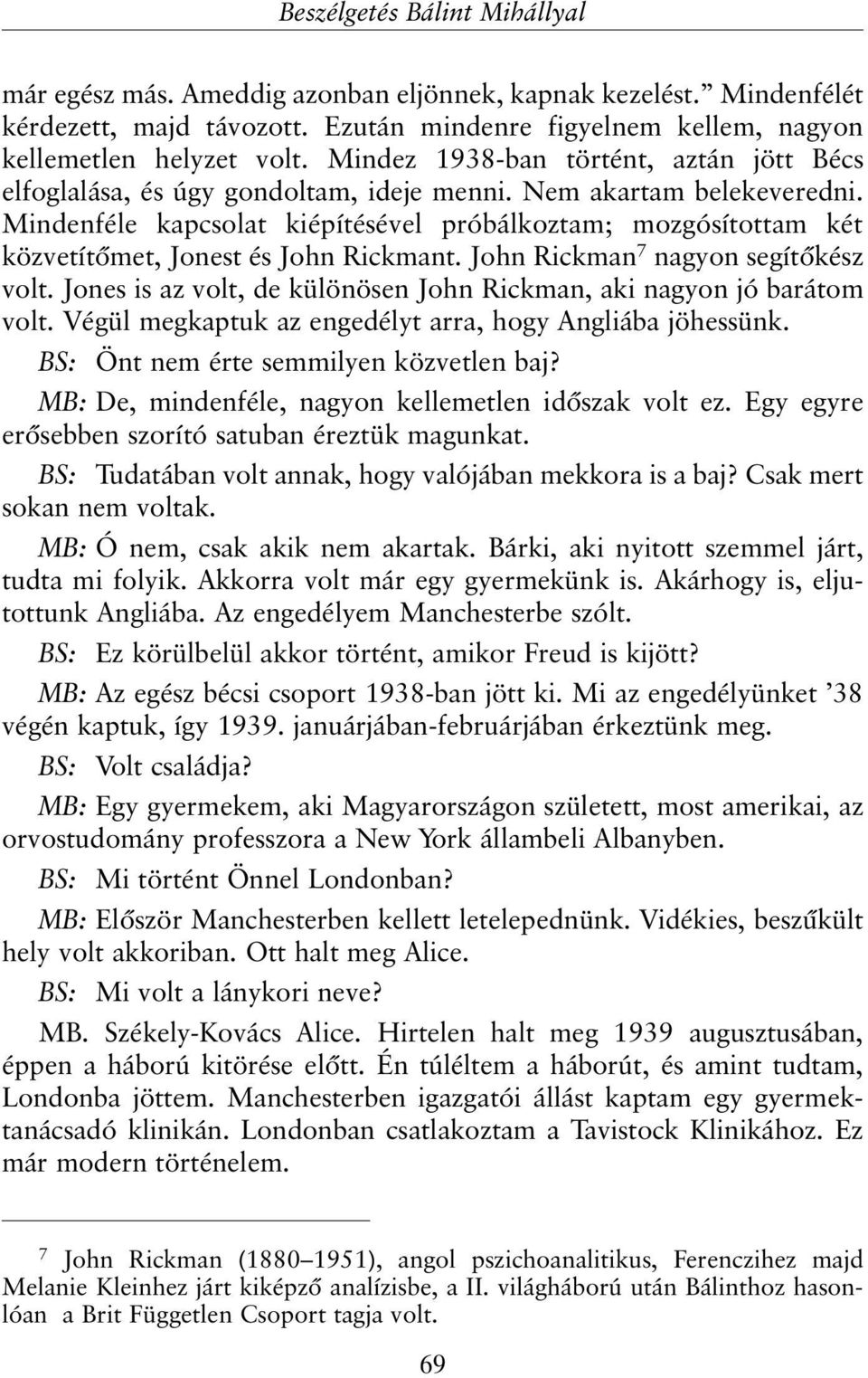 Mindenféle kapcsolat kiépítésével próbálkoztam; mozgósítottam két közvetítõmet, Jonest és John Rickmant. John Rickman 7 nagyon segítõkész volt.