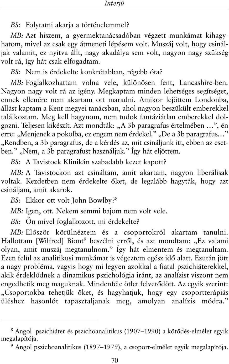 MB: Foglalkozhattam volna vele, különösen fent, Lancashire-ben. Nagyon nagy volt rá az igény. Megkaptam minden lehetséges segítséget, ennek ellenére nem akartam ott maradni.