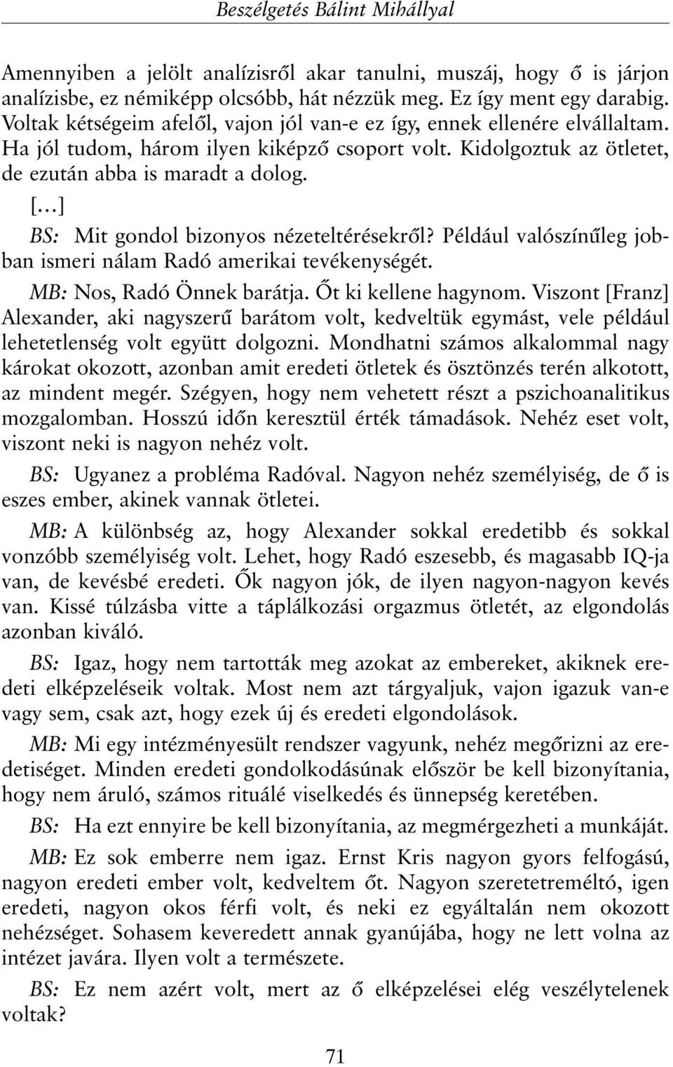 [ ] BS: Mit gondol bizonyos nézeteltérésekrõl? Például valószínûleg jobban ismeri nálam Radó amerikai tevékenységét. MB: Nos, Radó Önnek barátja. Õt ki kellene hagynom.