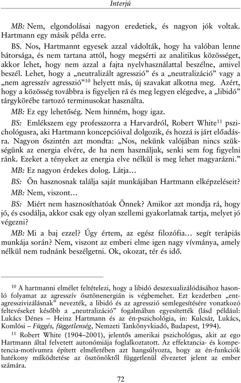 amivel beszél. Lehet, hogy a neutralizált agresszió és a neutralizáció vagy a nem agresszív agresszió 10 helyett más, új szavakat alkotna meg.