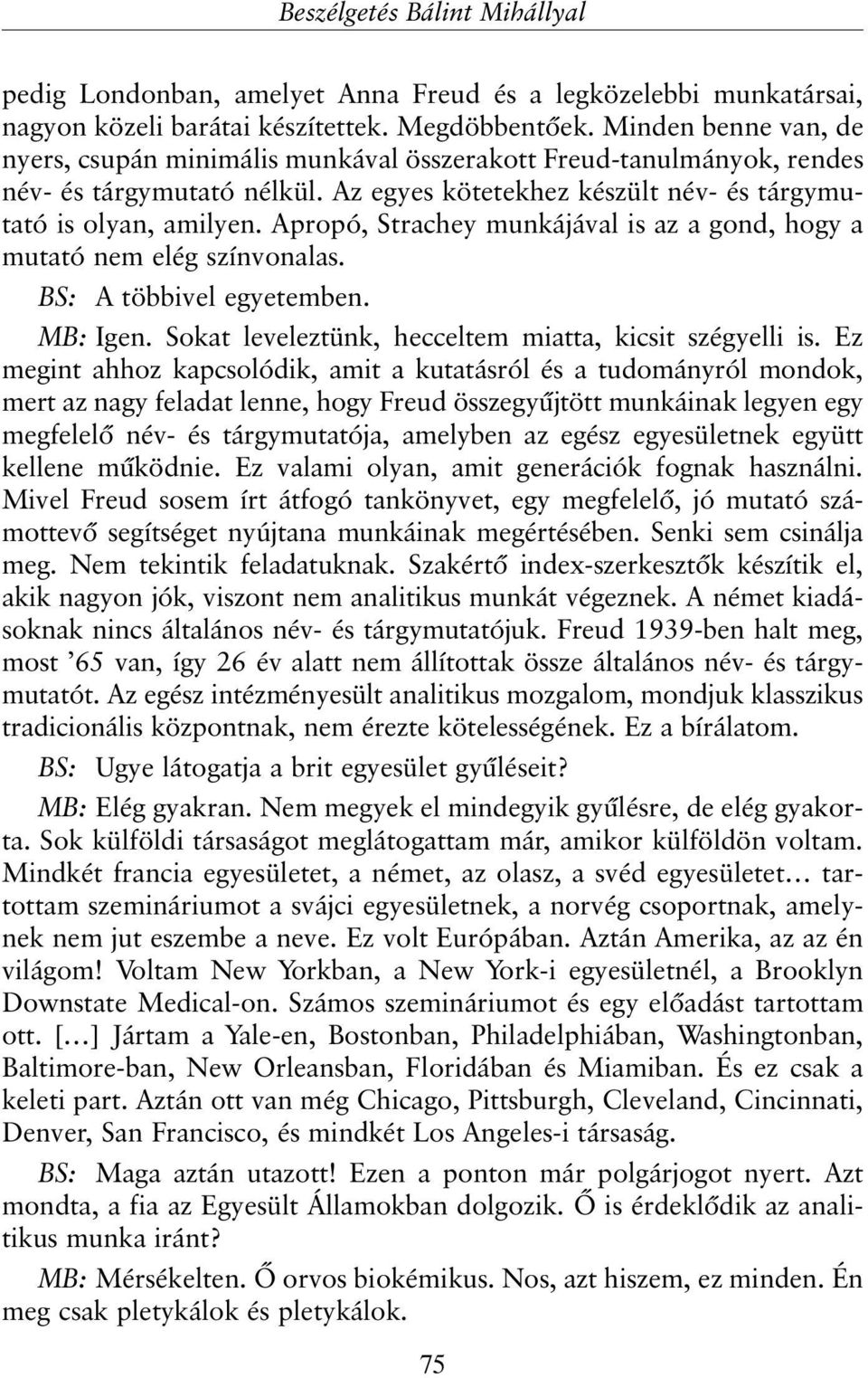 Apropó, Strachey munkájával is az a gond, hogy a mutató nem elég színvonalas. BS: A többivel egyetemben. MB: Igen. Sokat leveleztünk, hecceltem miatta, kicsit szégyelli is.