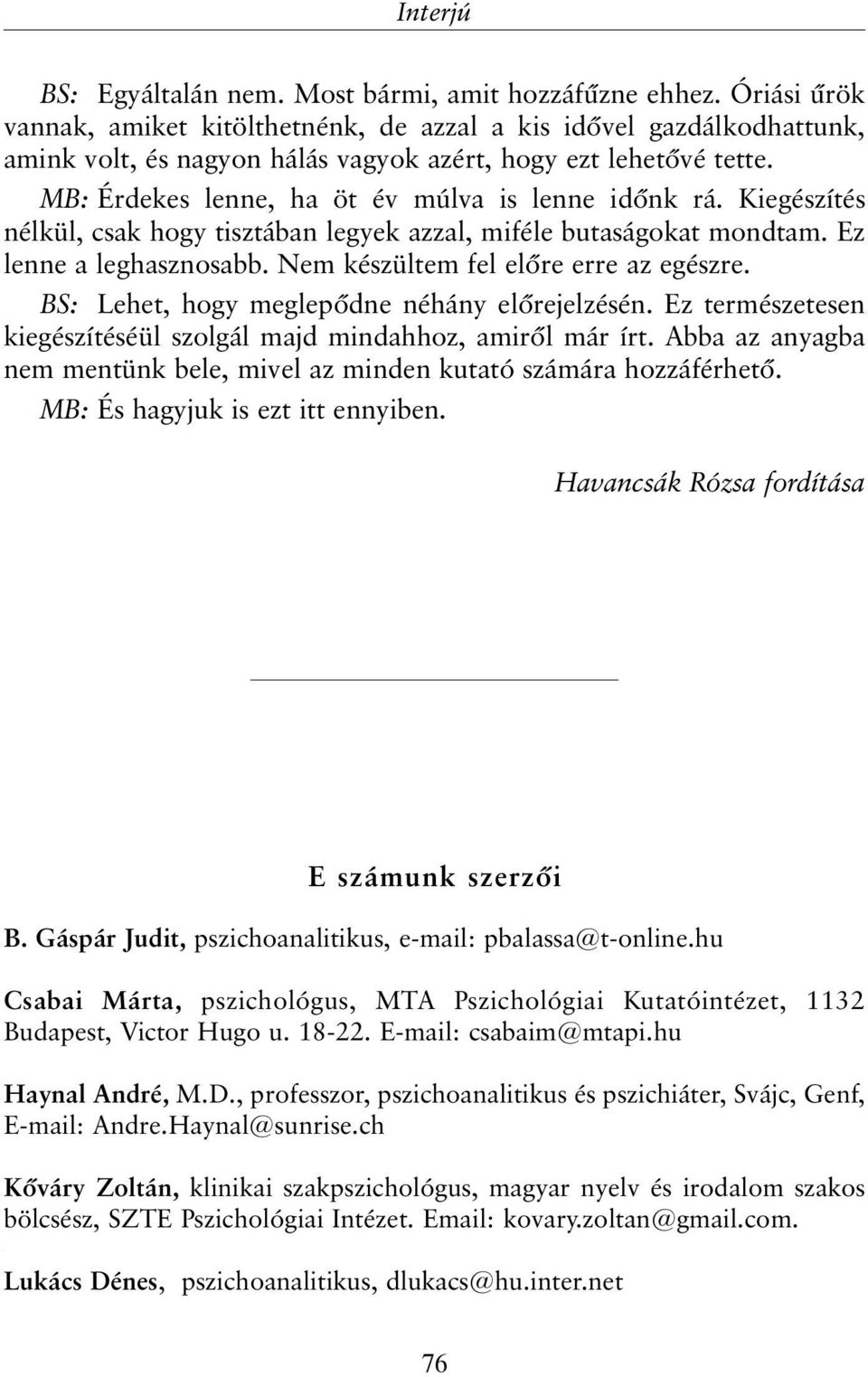 MB: Érdekes lenne, ha öt év múlva is lenne idõnk rá. Kiegészítés nélkül, csak hogy tisztában legyek azzal, miféle butaságokat mondtam. Ez lenne a leghasznosabb.