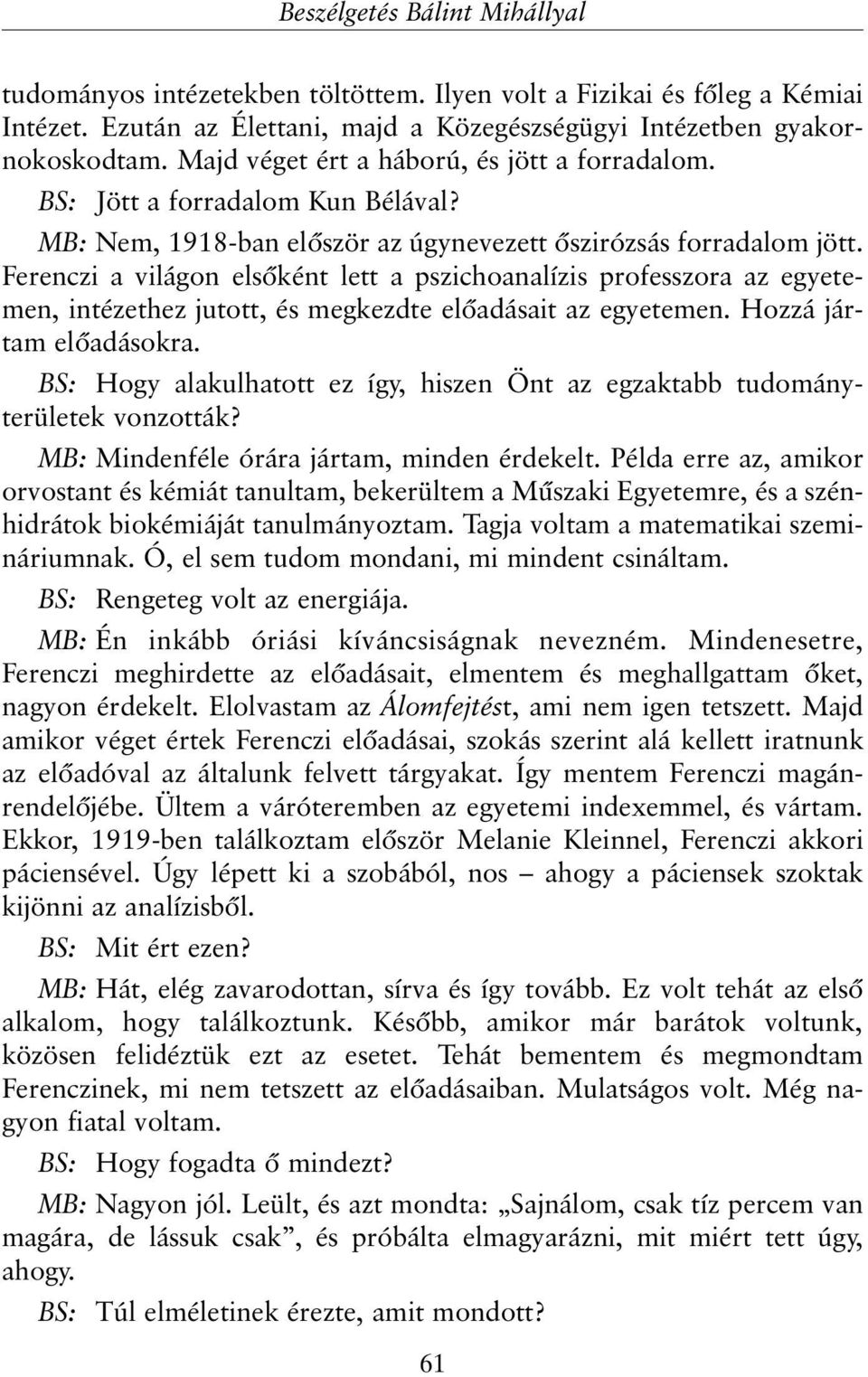 Ferenczi a világon elsõként lett a pszichoanalízis professzora az egyetemen, intézethez jutott, és megkezdte elõadásait az egyetemen. Hozzá jártam elõadásokra.