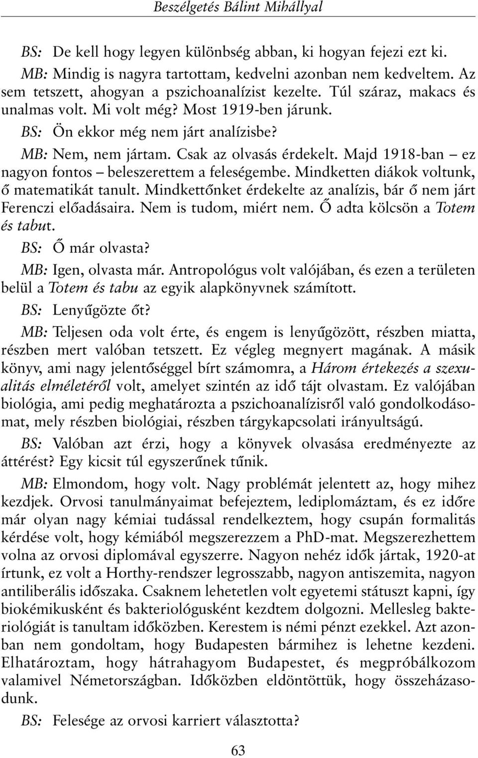 Csak az olvasás érdekelt. Majd 1918-ban ez nagyon fontos beleszerettem a feleségembe. Mindketten diákok voltunk, õ matematikát tanult.