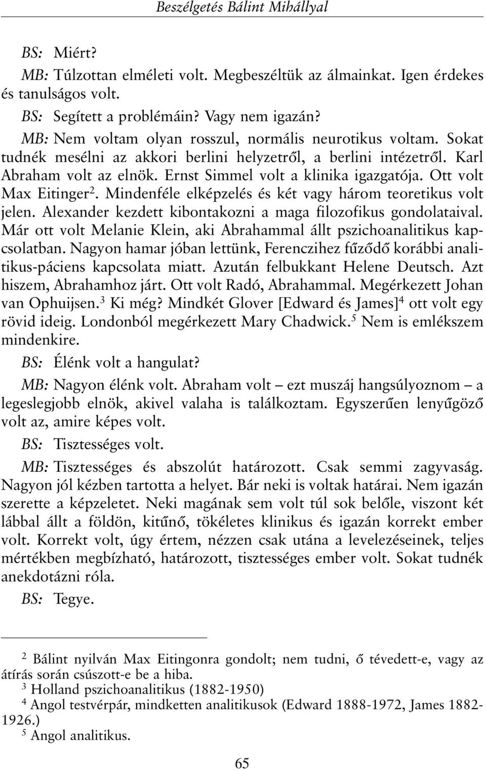 Ott volt Max Eitinger 2. Mindenféle elképzelés és két vagy három teoretikus volt jelen. Alexander kezdett kibontakozni a maga filozofikus gondolataival.