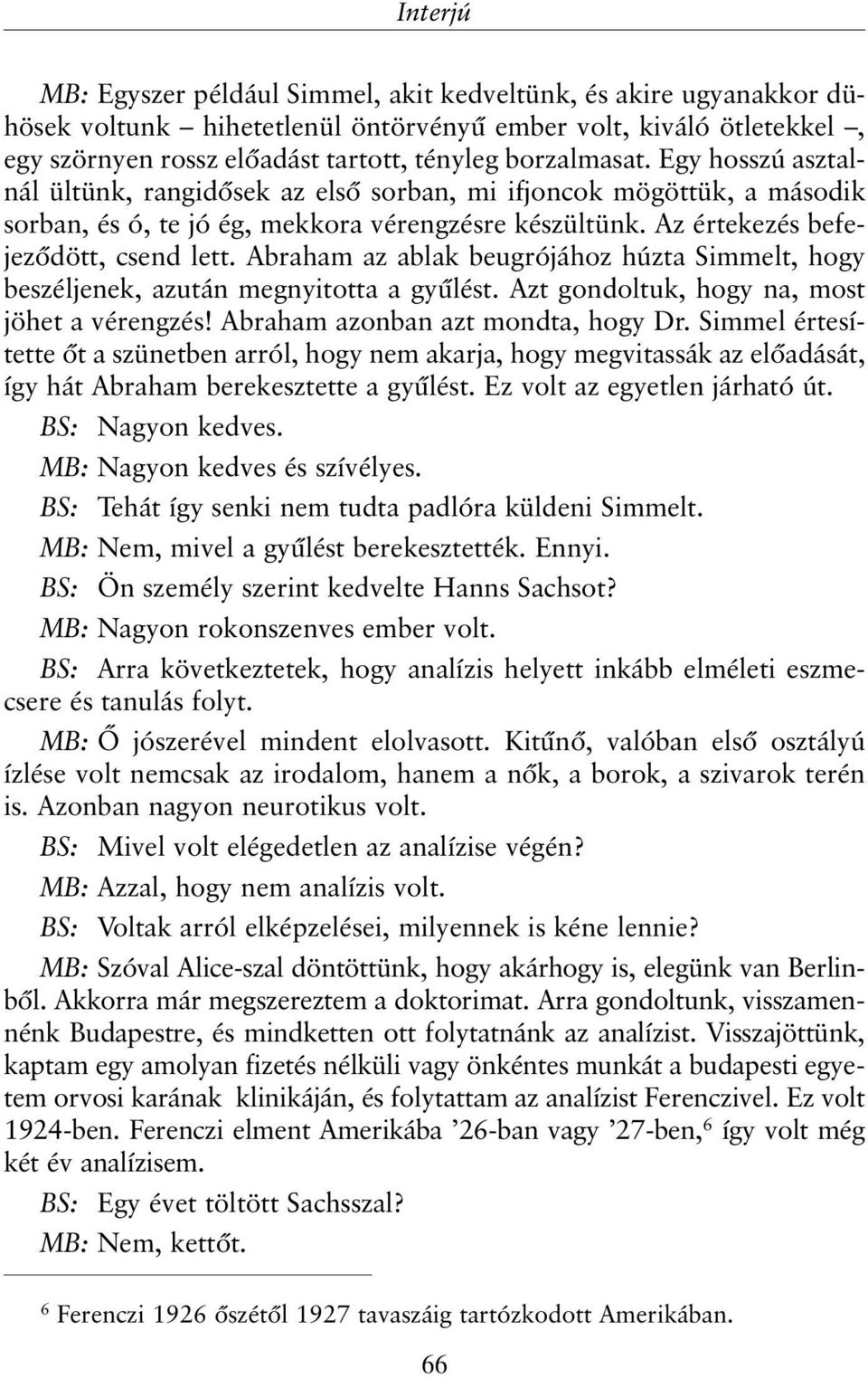 Abraham az ablak beugrójához húzta Simmelt, hogy beszéljenek, azután megnyitotta a gyûlést. Azt gondoltuk, hogy na, most jöhet a vérengzés! Abraham azonban azt mondta, hogy Dr.