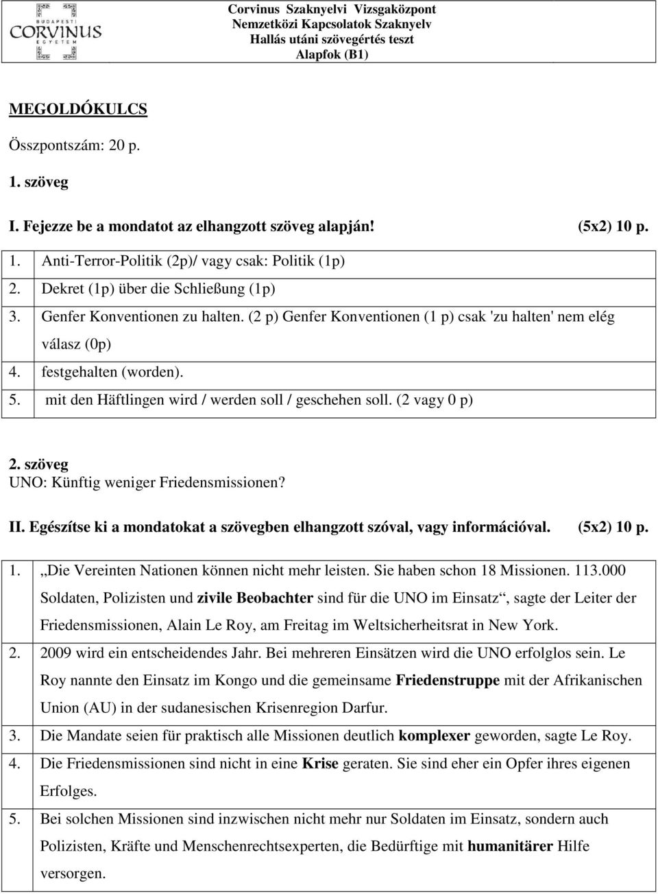 (2 p) Genfer Konventionen (1 p) csak 'zu halten' nem elég válasz (0p) 4. festgehalten (worden). 5. mit den Häftlingen wird / werden soll / geschehen soll. (2 vagy 0 p) 2.