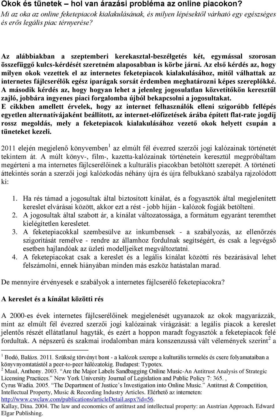 Az első kérdés az, hogy milyen okok vezettek el az internetes feketepiacok kialakulásához, mitől válhattak az internetes fájlcserélők egész iparágak sorsát érdemben meghatározni képes szereplőkké.