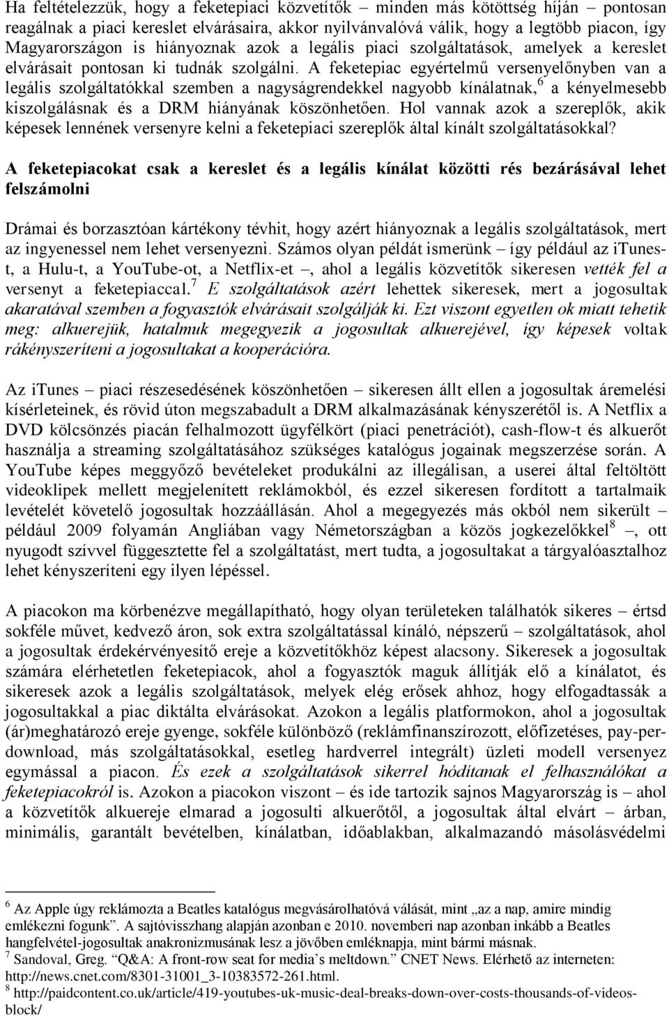 A feketepiac egyértelmű versenyelőnyben van a legális szolgáltatókkal szemben a nagyságrendekkel nagyobb kínálatnak, 6 a kényelmesebb kiszolgálásnak és a DRM hiányának köszönhetően.