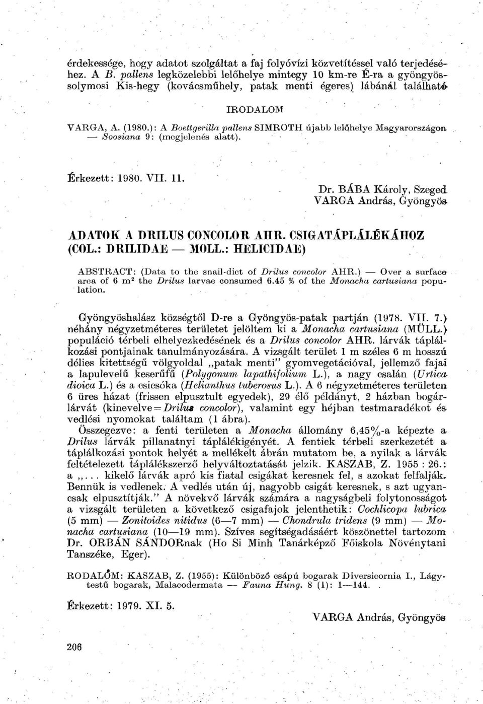 ): A Boettgerilla pollens SIMROTH újabb lelőhelye Magyarországon. Soosiana 9: (megjelenés alatt). Érkezett: 1980. VII. 11. Dr. BÁBA Károly, Szeged VARGA András, Gyöngyös ADATOK A DRILUS CONCOLOR AHR.