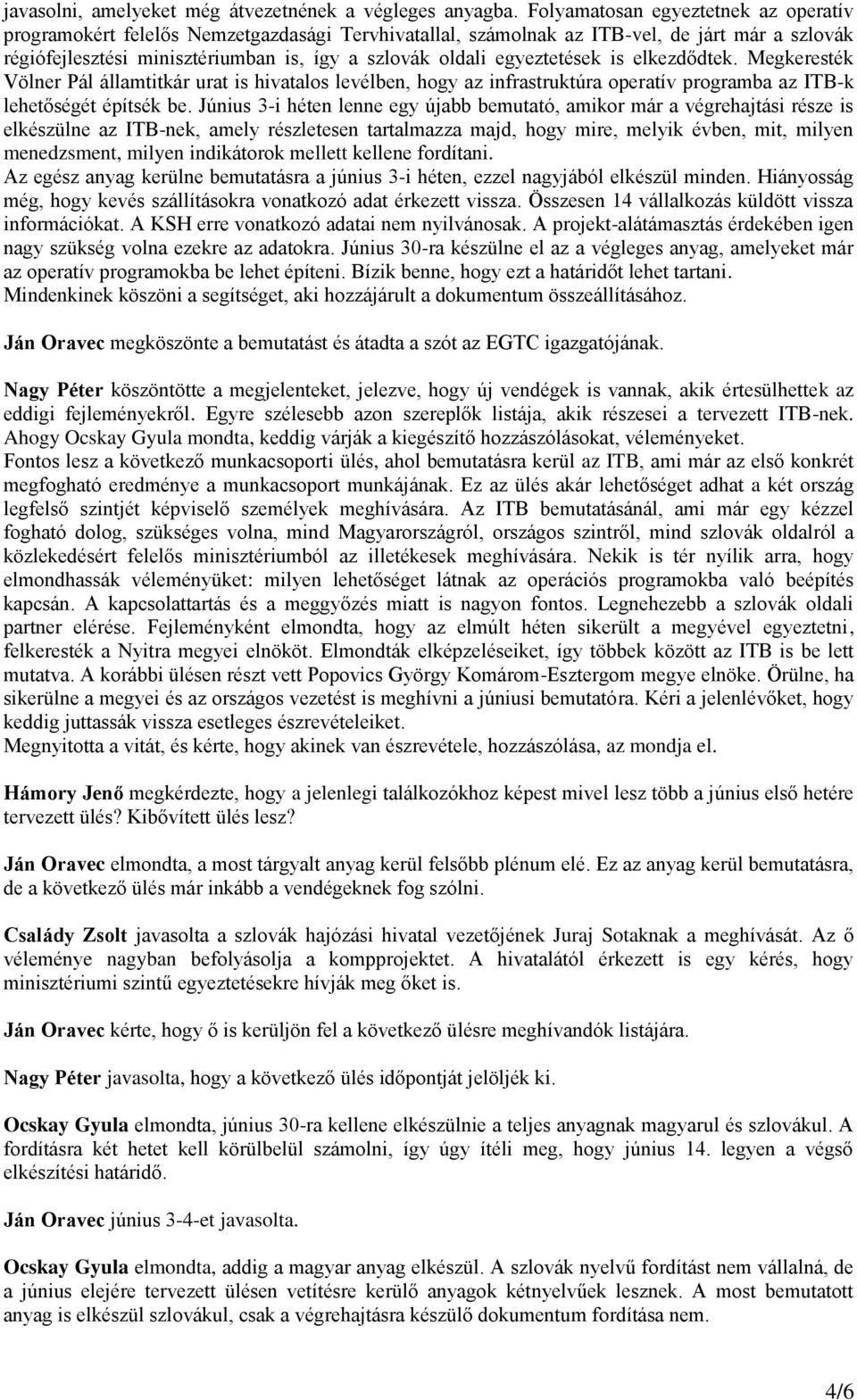 egyeztetések is elkezdődtek. Megkeresték Völner Pál államtitkár urat is hivatalos levélben, hogy az infrastruktúra operatív programba az ITB-k lehetőségét építsék be.