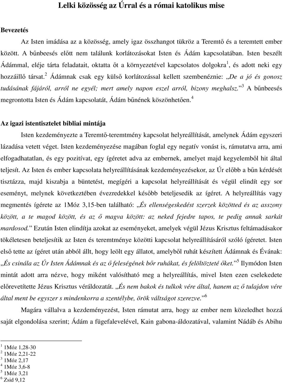 Isten beszélt Ádámmal, eléje tárta feladatait, oktatta őt a környezetével kapcsolatos dolgokra 1, és adott neki egy hozzáillő társat.