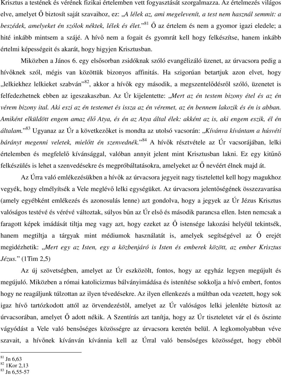 81 Ő az értelem és nem a gyomor igazi eledele; a hité inkább mintsem a szájé.