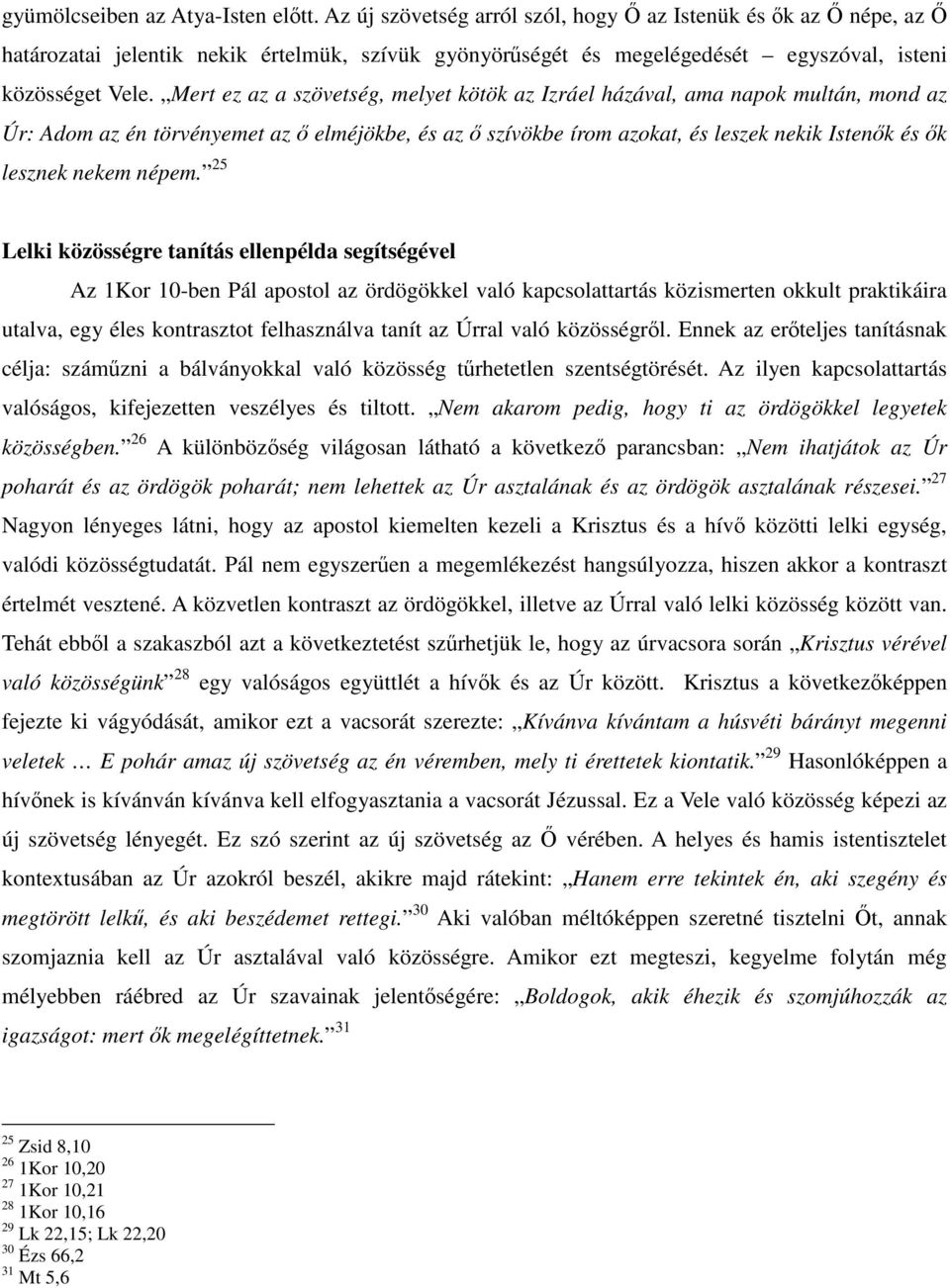 Mert ez az a szövetség, melyet kötök az Izráel házával, ama napok multán, mond az Úr: Adom az én törvényemet az ő elméjökbe, és az ő szívökbe írom azokat, és leszek nekik Istenők és ők lesznek nekem