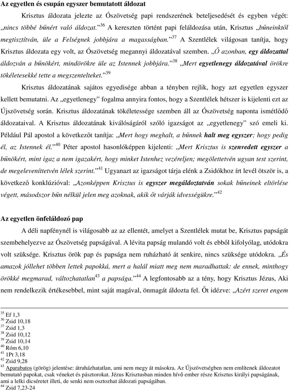 37 A Szentlélek világosan tanítja, hogy Krisztus áldozata egy volt, az Ószövetség megannyi áldozatával szemben. Ő azonban, egy áldozattal áldozván a bűnökért, mindörökre üle az Istennek jobbjára.