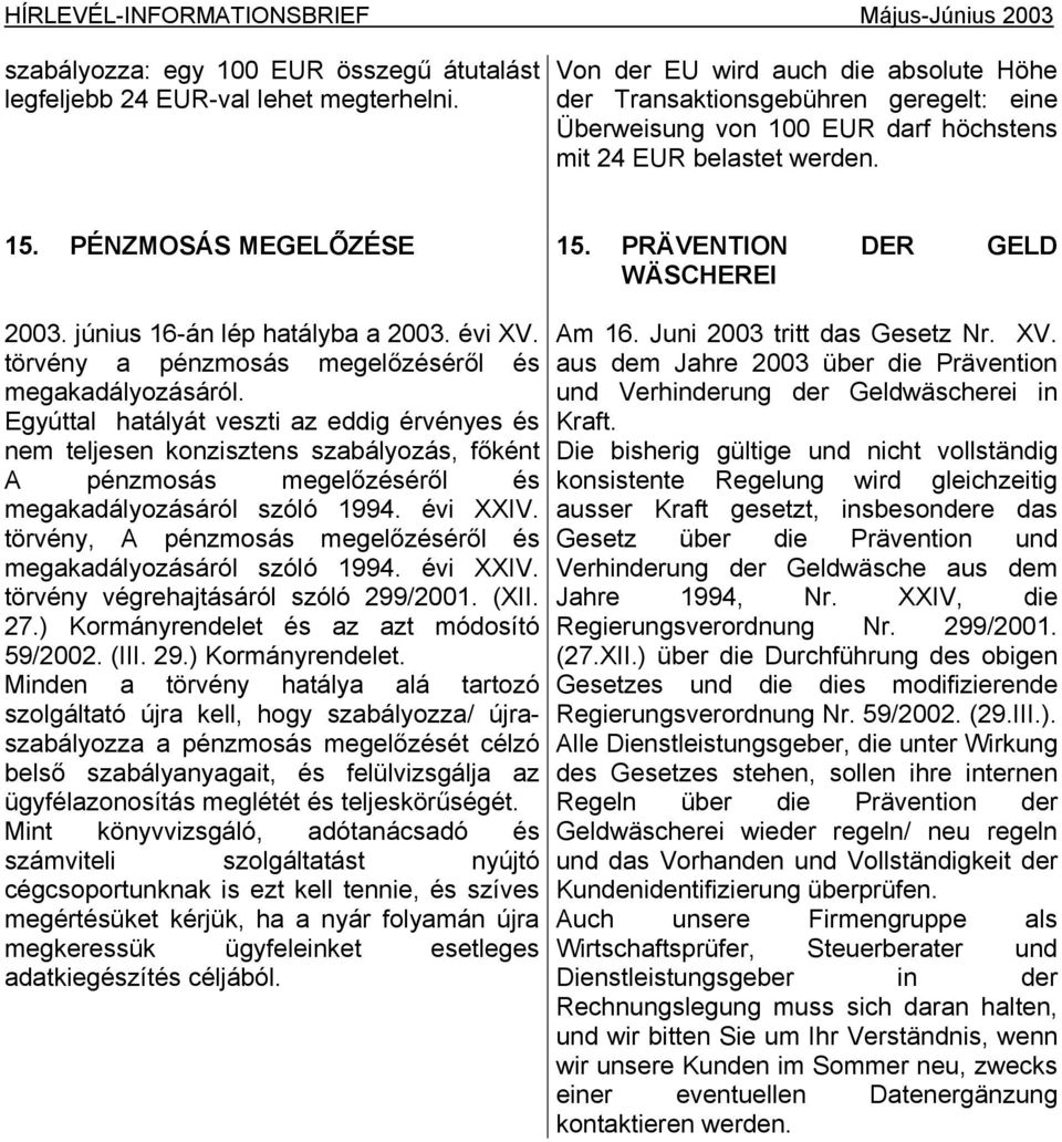 PRÄVENTION DER GELD WÄSCHEREI 2003. június 16-án lép hatályba a 2003. évi XV. törvény a pénzmosás megelőzéséről és megakadályozásáról.