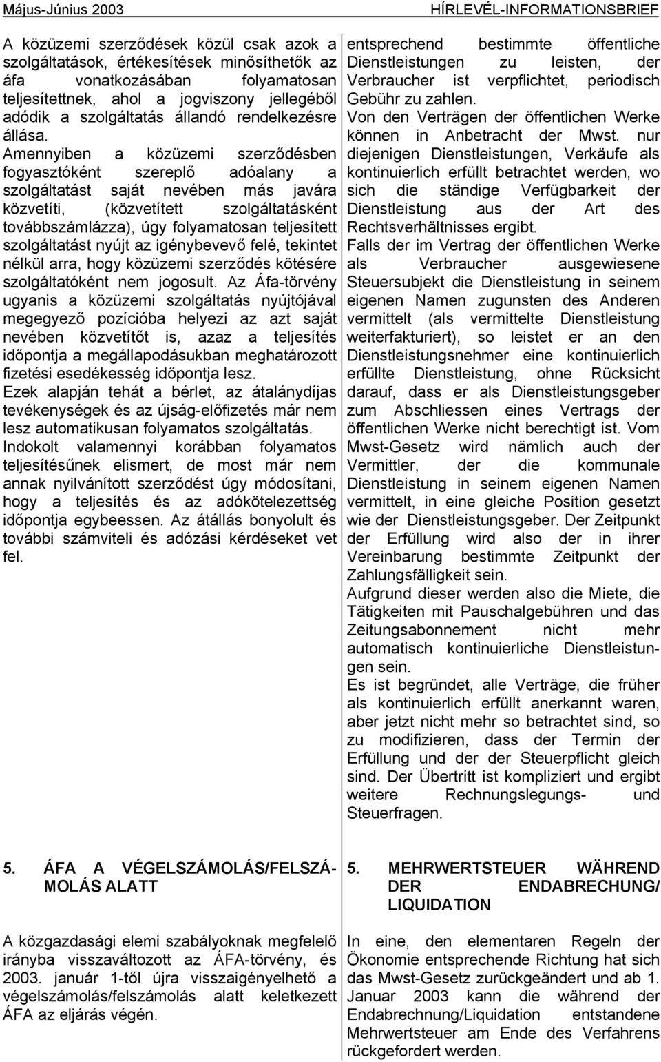 Amennyiben a közüzemi szerződésben fogyasztóként szereplő adóalany a szolgáltatást saját nevében más javára közvetíti, (közvetített szolgáltatásként továbbszámlázza), úgy folyamatosan teljesített