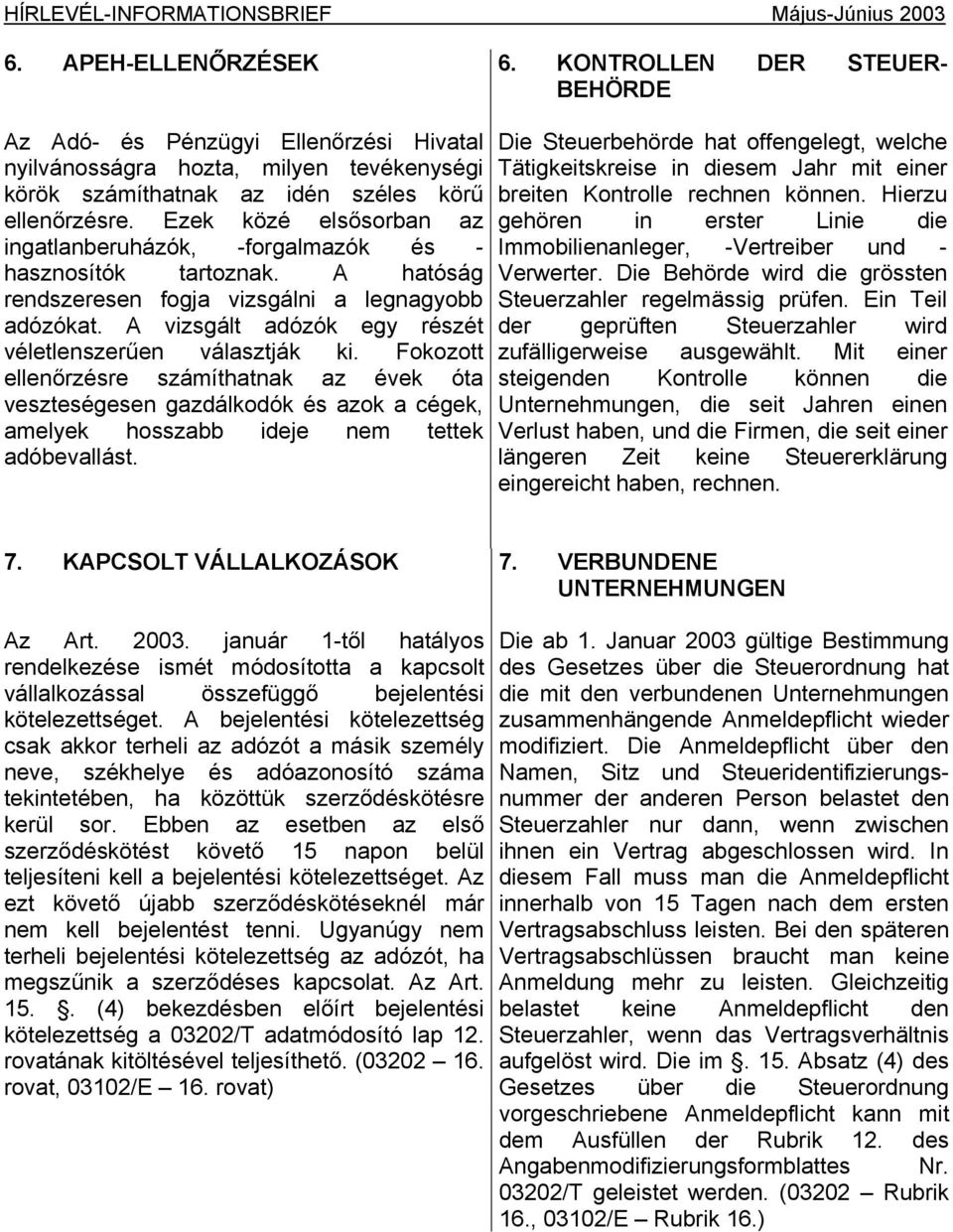 Ezek közé elsősorban az ingatlanberuházók, -forgalmazók és - hasznosítók tartoznak. A hatóság rendszeresen fogja vizsgálni a legnagyobb adózókat.