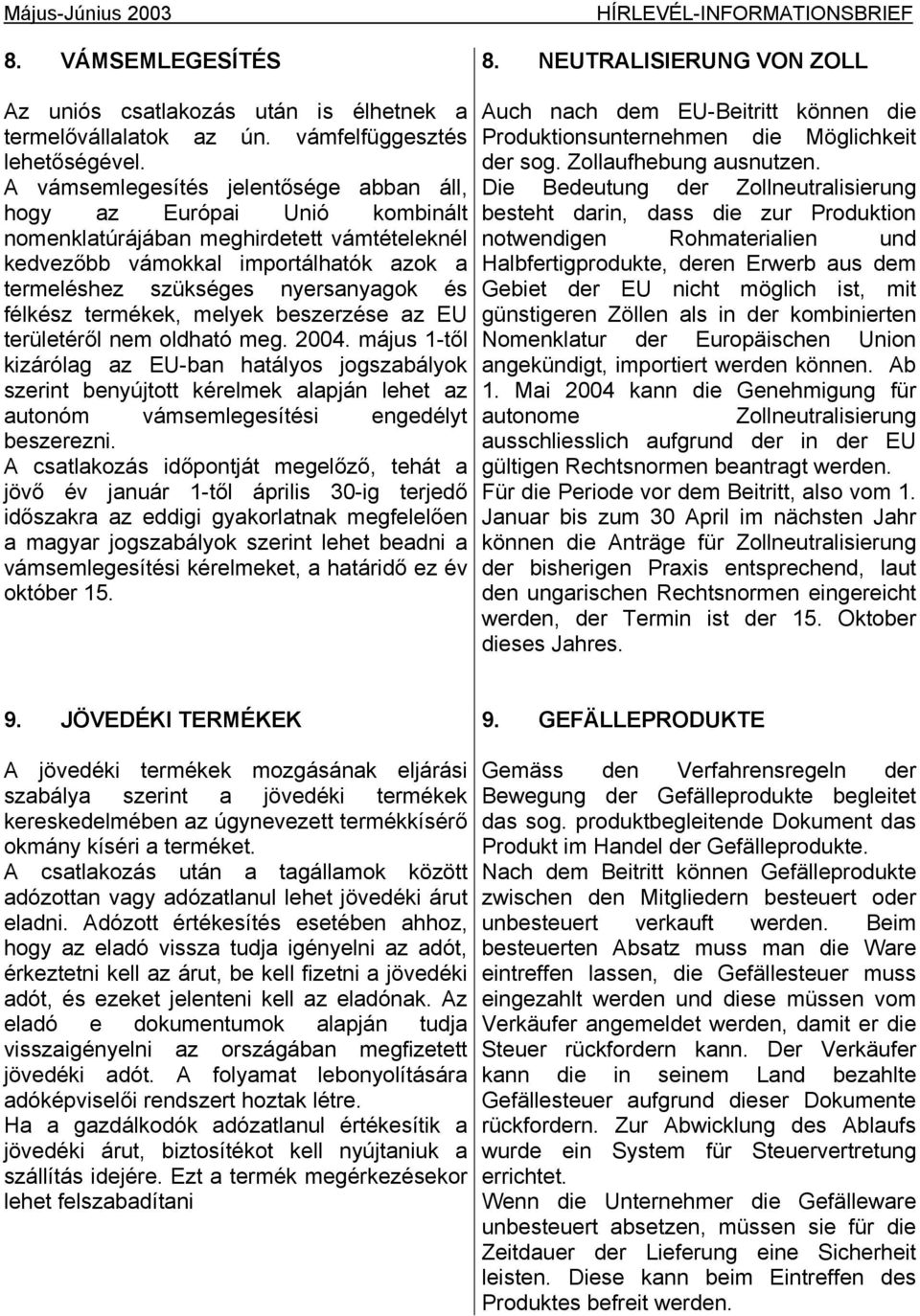 félkész termékek, melyek beszerzése az EU területéről nem oldható meg. 2004.