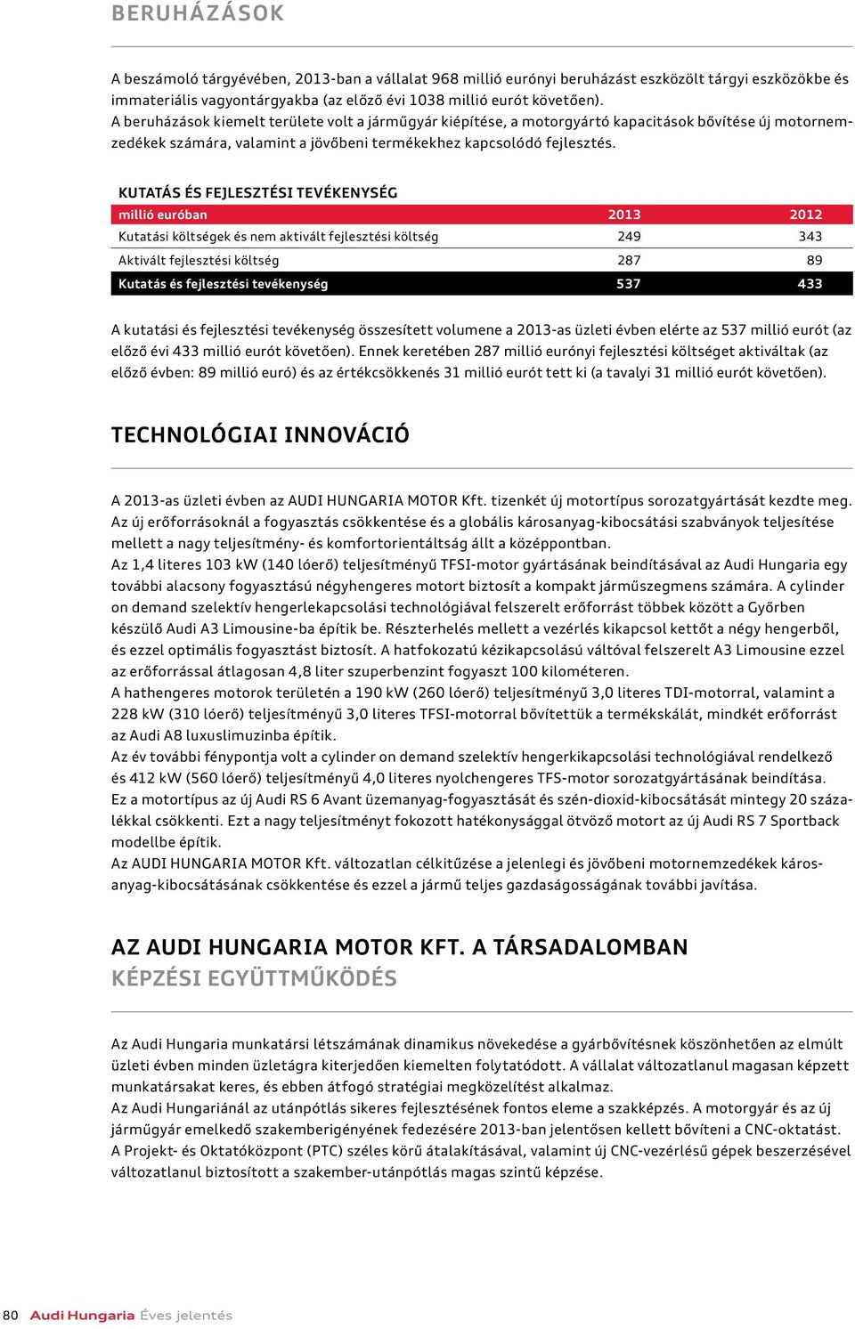 KUTATÁS ÉS FEJLESZTÉSI TEVÉKENYSÉG millió euróban 2013 2012 Kutatási költségek és nem aktivált fejlesztési költség 249 343 Aktivált fejlesztési költség 287 89 Kutatás és fejlesztési tevékenység 537