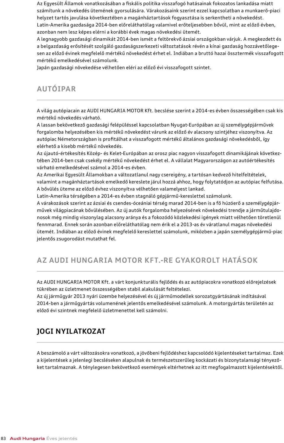 Latin-Amerika gazdasága 2014-ben előreláthatólag valamivel erőteljesebben bővül, mint az előző évben, azonban nem lesz képes elérni a korábbi évek magas növekedési ütemét.