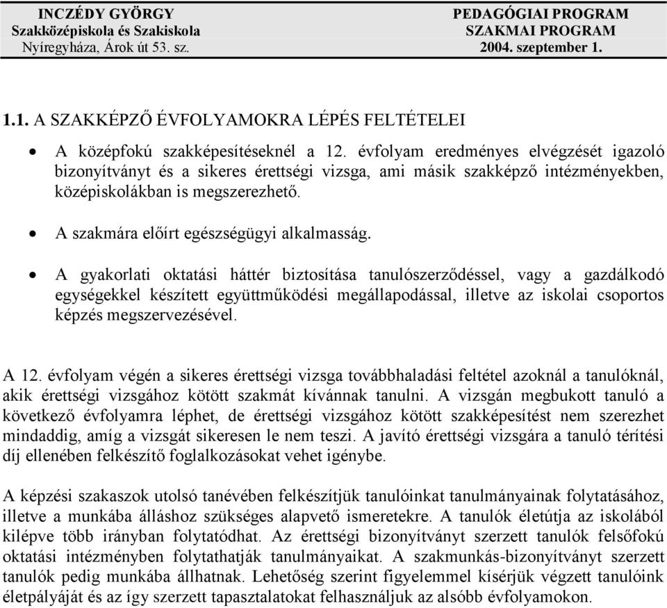 A gyakorlati oktatási háttér biztosítása tanulószerződéssel, vagy a gazdálkodó egységekkel készített együttműködési megállapodással, illetve az iskolai csoportos képzés megszervezésével. A 12.