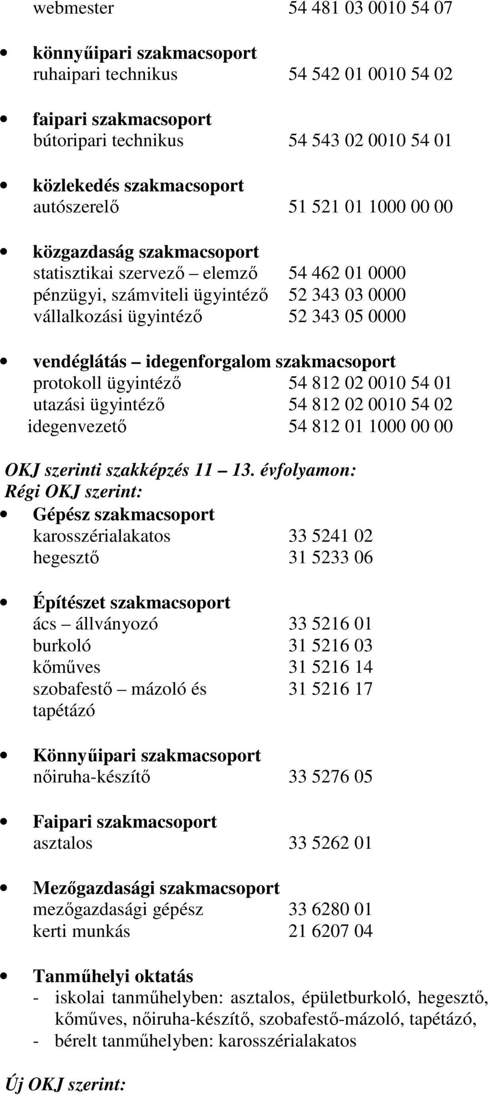 idegenforgalom szakmacsoport protokoll ügyintézı 54 812 02 0010 54 01 utazási ügyintézı 54 812 02 0010 54 02 idegenvezetı 54 812 01 1000 00 00 OKJ szerinti szakképzés 11 13.