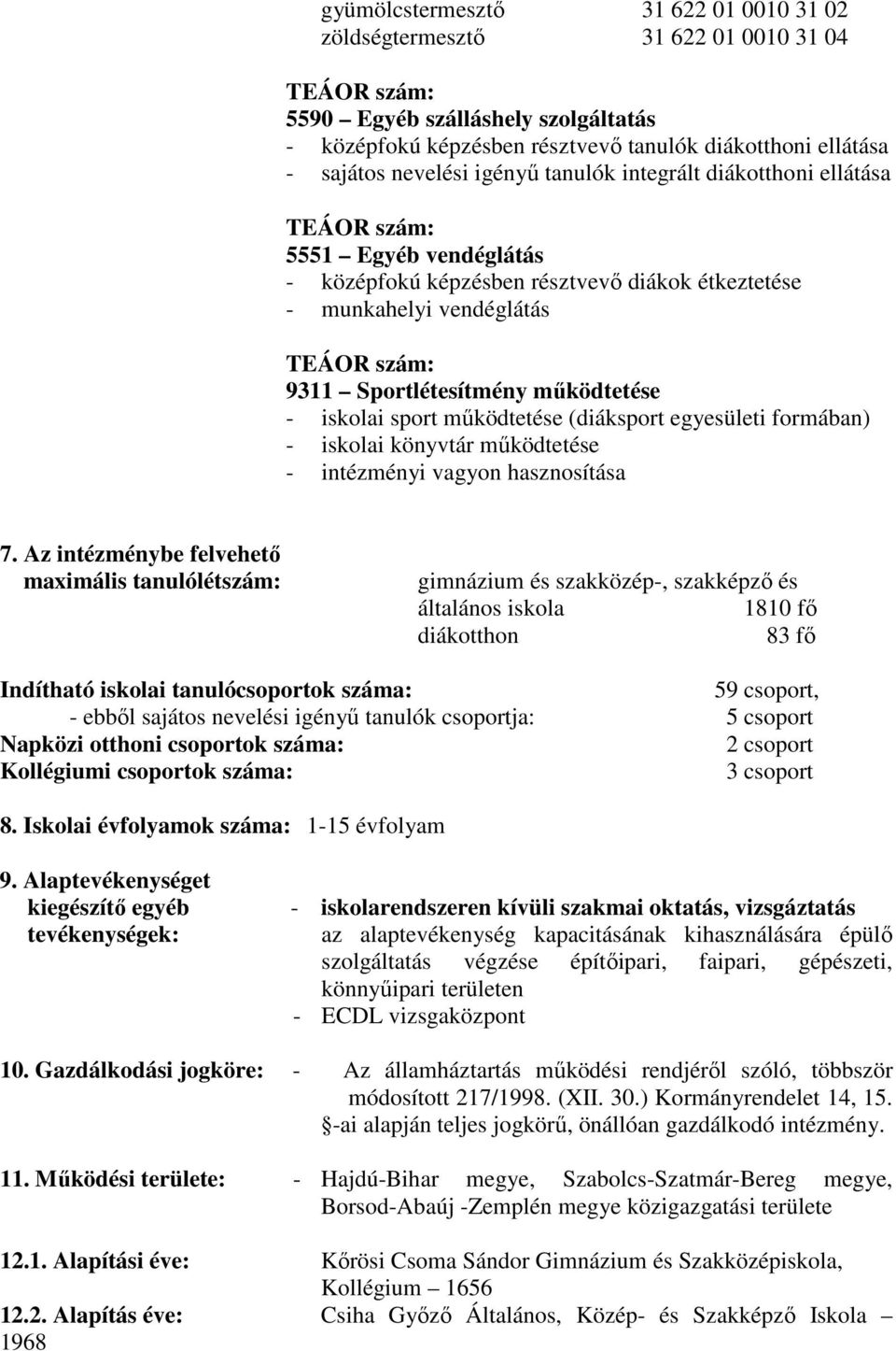 mőködtetése - iskolai sport mőködtetése (diáksport egyesületi formában) - iskolai könyvtár mőködtetése - intézményi vagyon hasznosítása 7.