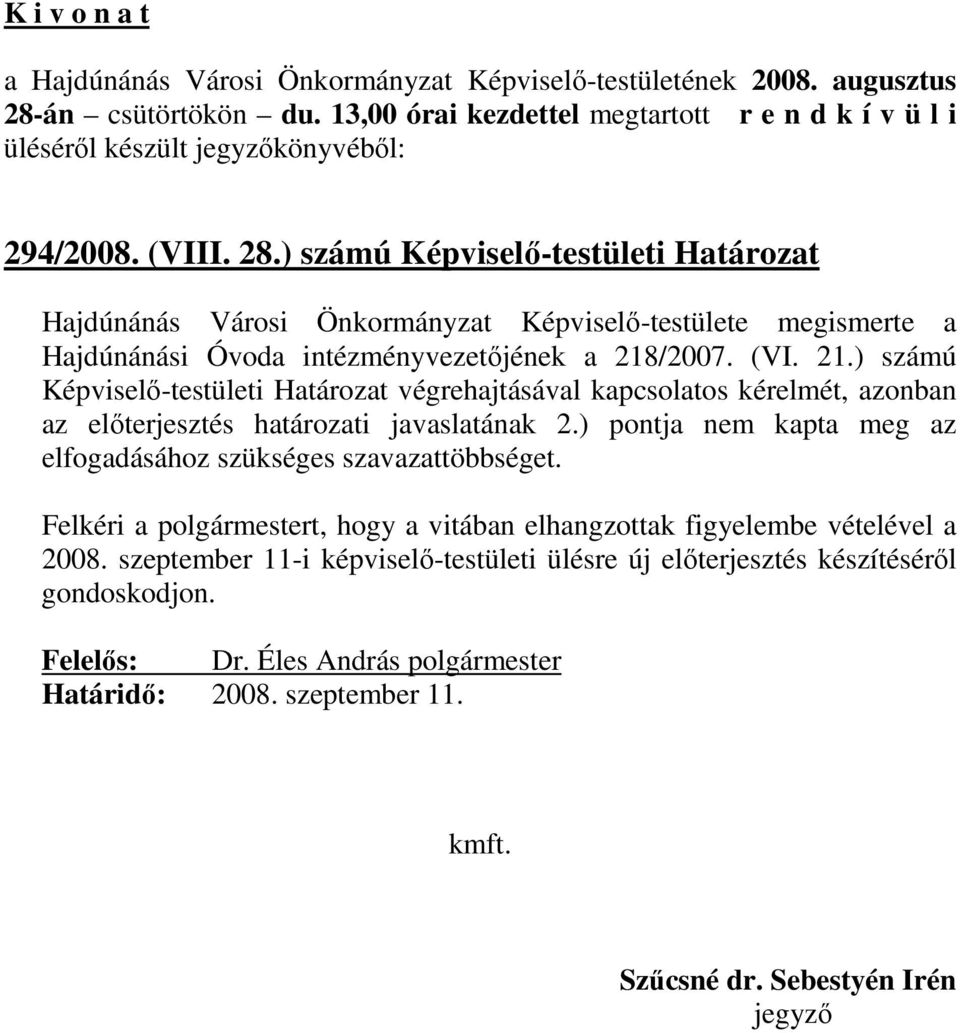 218/2007. (VI. 21.) számú Képviselı-testületi Határozat végrehajtásával kapcsolatos kérelmét, azonban az elıterjesztés határozati javaslatának 2.