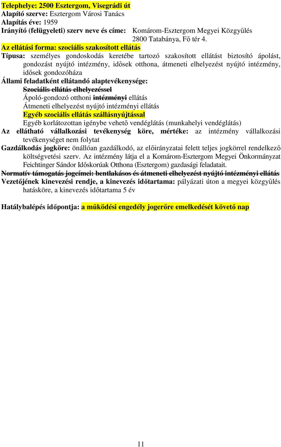 idısek gondozóháza Állami feladatként ellátandó alaptevékenysége: Szociális ellátás elhelyezéssel Ápoló-gondozó otthoni intézményi ellátás Átmeneti elhelyezést nyújtó intézményi ellátás Egyéb