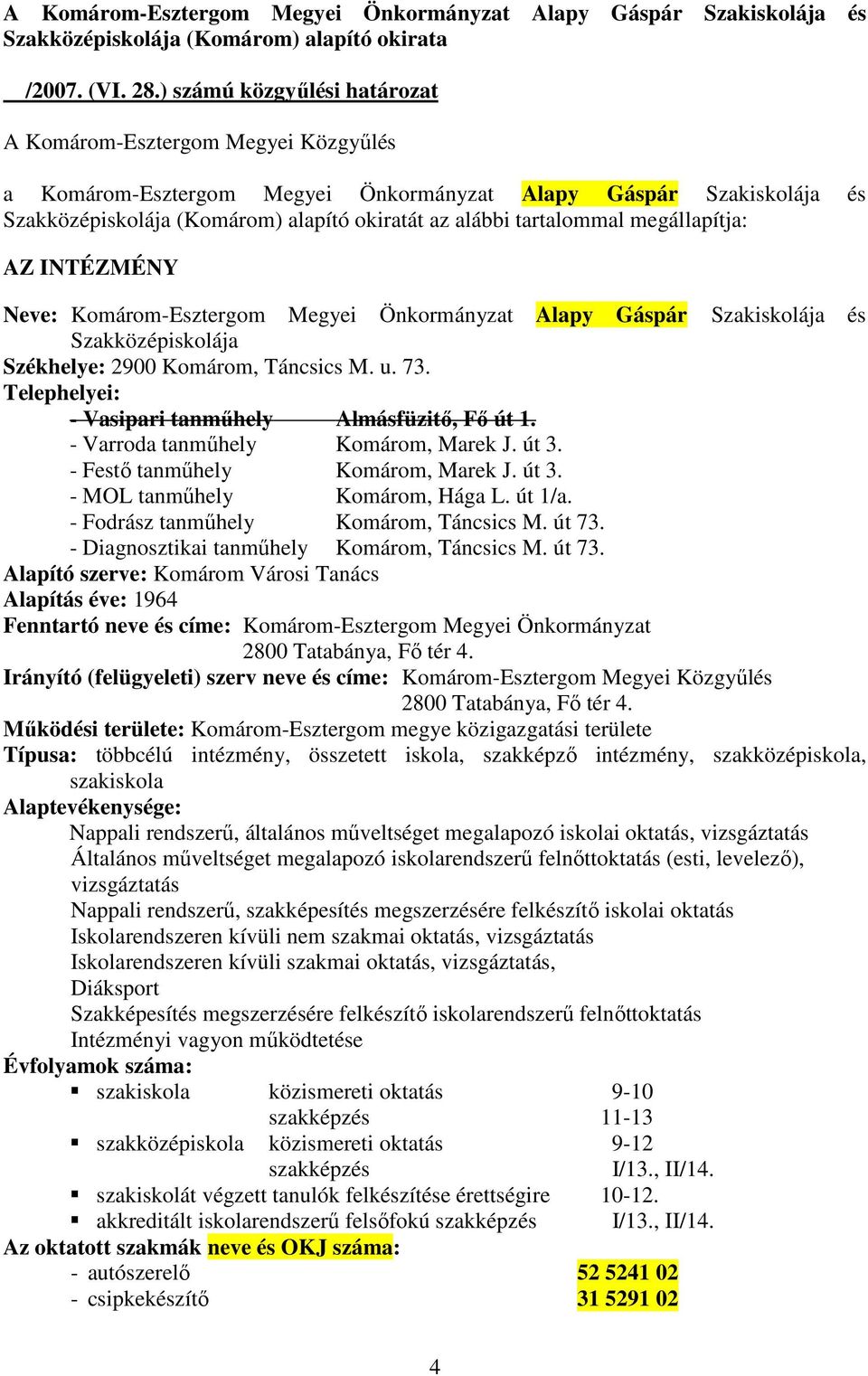 Telephelyei: - Vasipari tanmőhely Almásfüzitı, Fı út 1. - Varroda tanmőhely Komárom, Marek J. út 3. - Festı tanmőhely Komárom, Marek J. út 3. - MOL tanmőhely Komárom, Hága L. út 1/a.