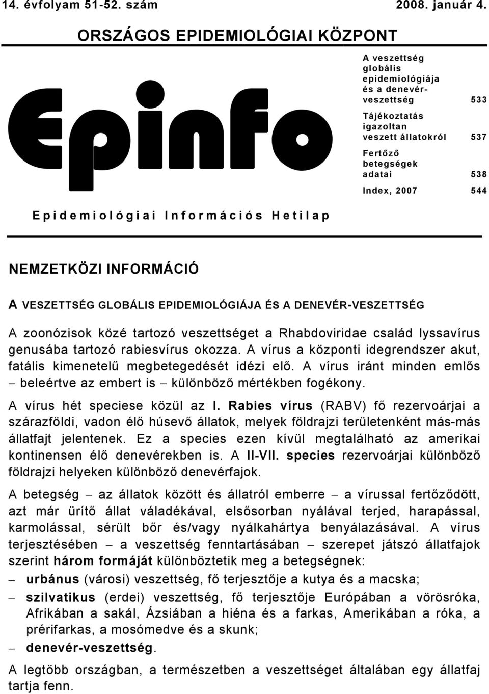 Epidemiológiai Információs Hetilap NEMZETKÖZI INFORMÁCIÓ A VESZETTSÉG GLOBÁLIS EPIDEMIOLÓGIÁJA ÉS A DENEVÉR-VESZETTSÉG A zoonózisok közé tartozó veszettséget a Rhabdoviridae család lyssavírus