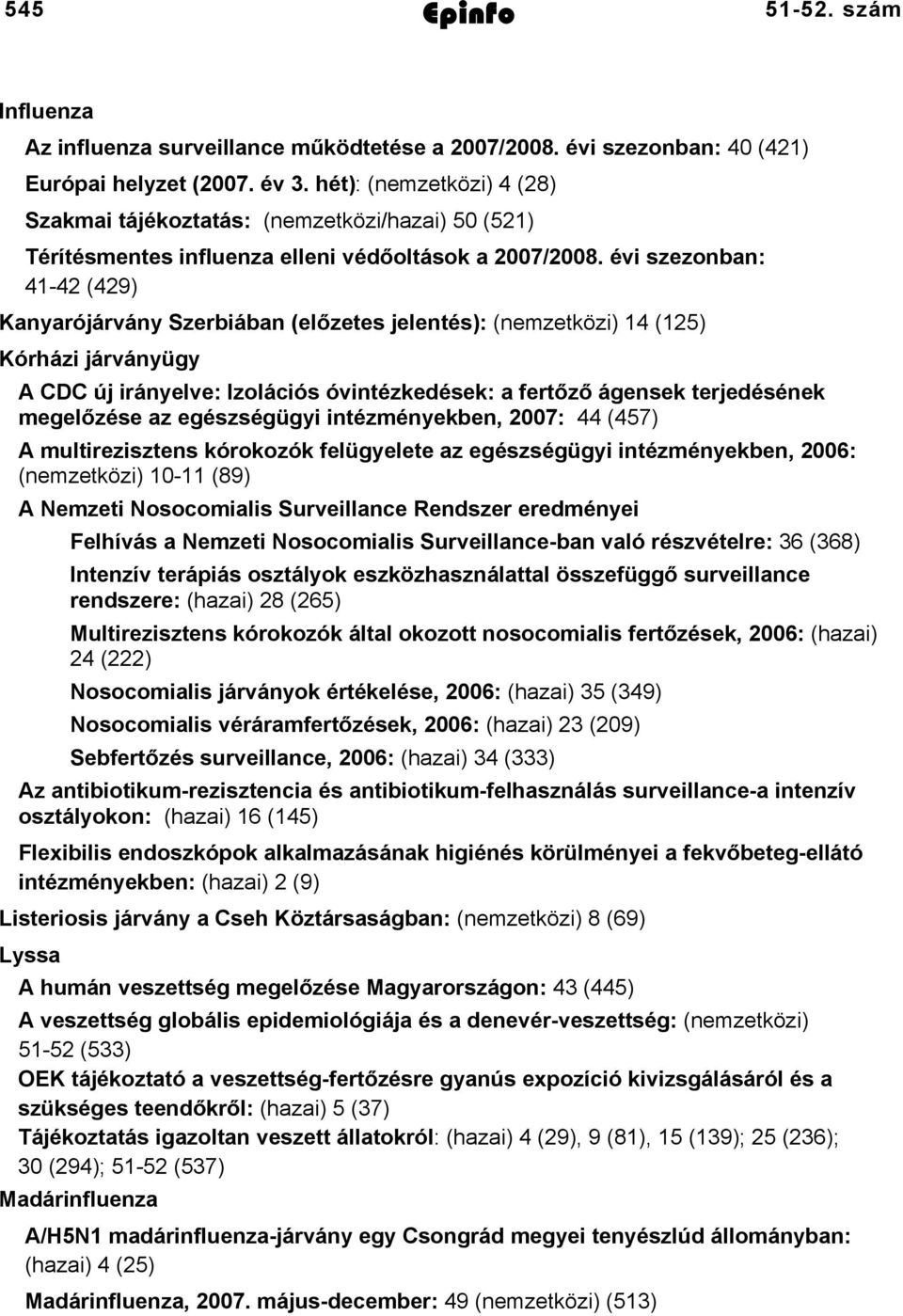 évi szezonban: 41-42 (429) Kanyarójárvány Szerbiában (előzetes jelentés): (nemzetközi) 14 (125) Kórházi járványügy A CDC új irányelve: Izolációs óvintézkedések: a fertőző ágensek terjedésének