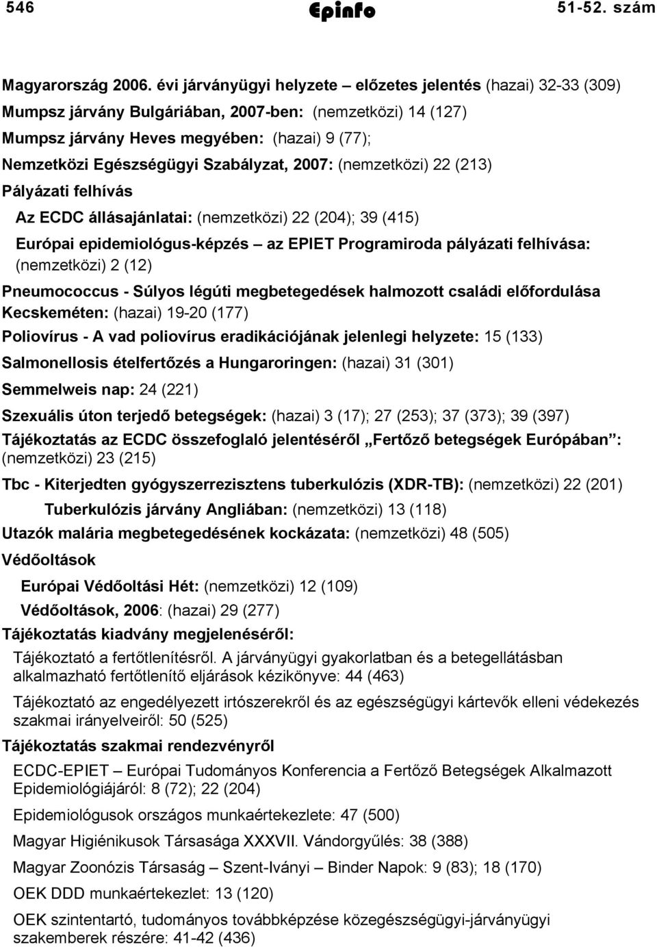 Szabályzat, 2007: (nemzetközi) 22 (213) Pályázati felhívás Az ECDC állásajánlatai: (nemzetközi) 22 (204); 39 (415) Európai epidemiológus-képzés az EPIET Programiroda pályázati felhívása: (nemzetközi)