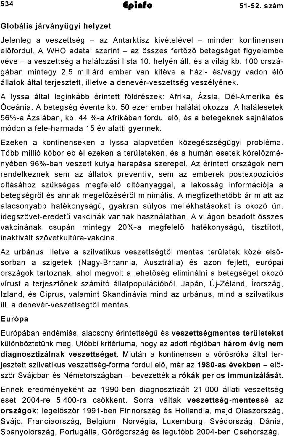 100 országában mintegy 2,5 milliárd ember van kitéve a házi- és/vagy vadon élő állatok által terjesztett, illetve a denevér-veszettség veszélyének.