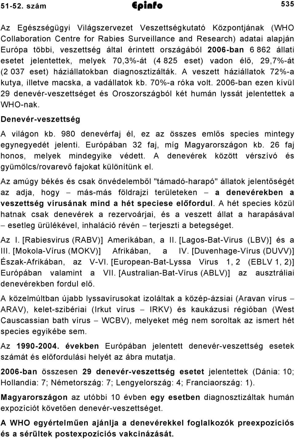 országából 2006-ban 6 862 állati esetet jelentettek, melyek 70,3%-át (4 825 eset) vadon élő, 29,7%-át (2 037 eset) háziállatokban diagnosztizálták.