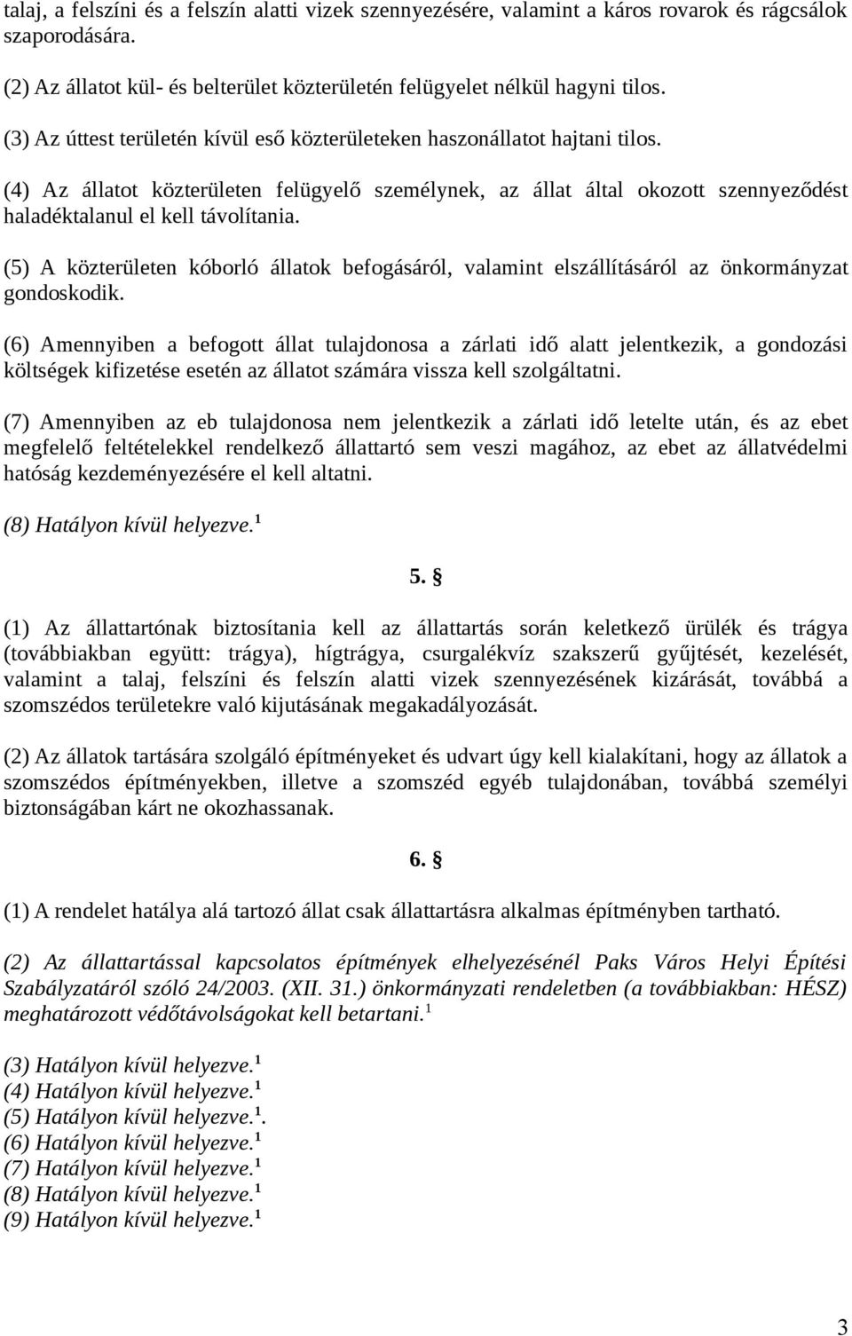 (5) A közterületen kóborló állatok befogásáról, valamint elszállításáról az önkormányzat gondoskodik.