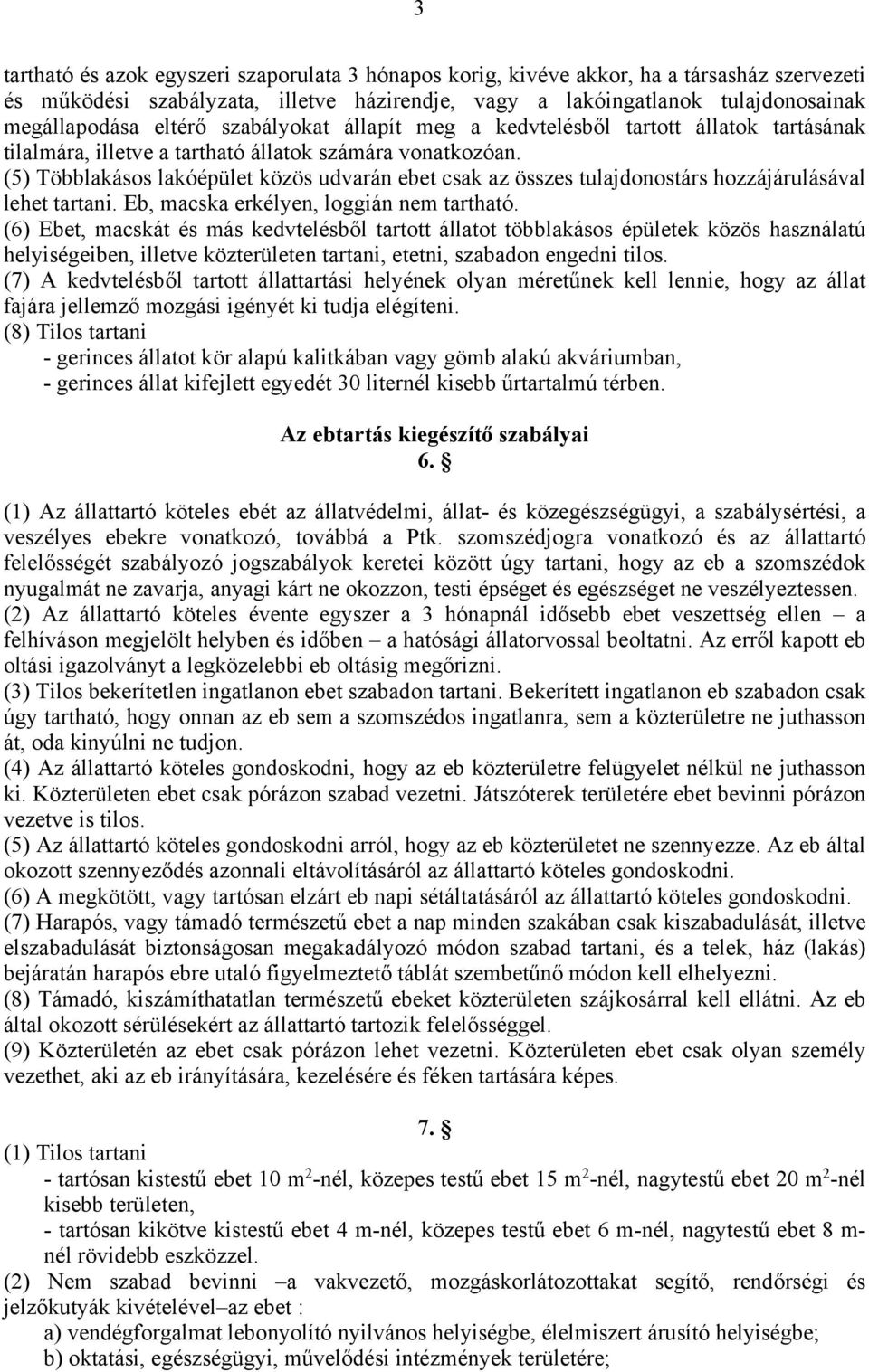 (5) Többlakásos lakóépület közös udvarán ebet csak az összes tulajdonostárs hozzájárulásával lehet tartani. Eb, macska erkélyen, loggián nem tartható.