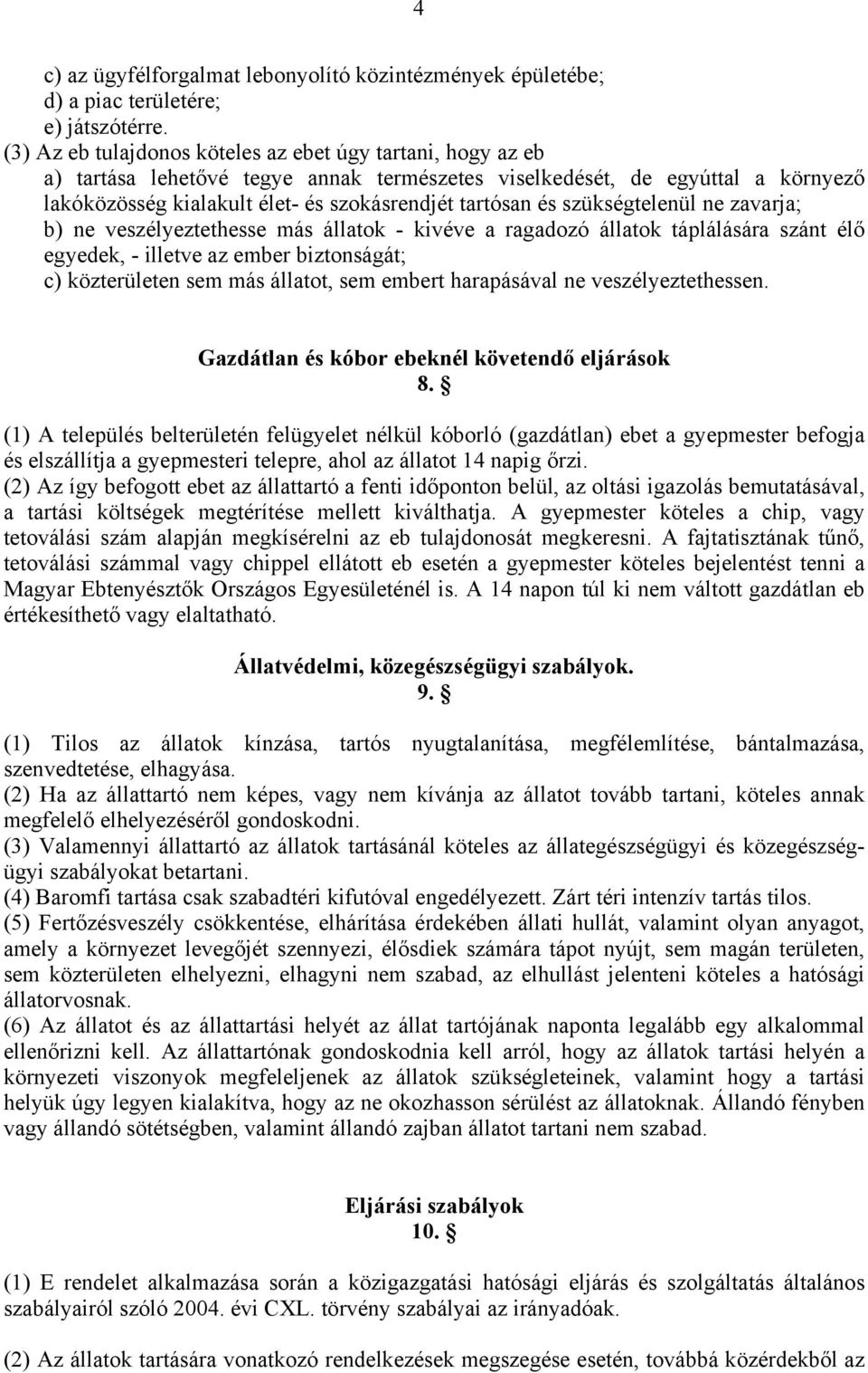 szükségtelenül ne zavarja; b) ne veszélyeztethesse más állatok - kivéve a ragadozó állatok táplálására szánt élő egyedek, - illetve az ember biztonságát; c) közterületen sem más állatot, sem embert