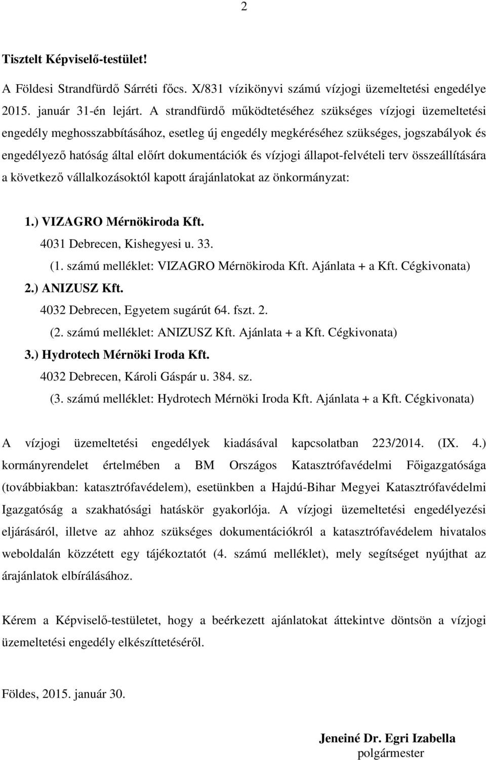 vízjogi állapot-felvételi terv összeállítására a következő vállalkozásoktól kapott árajánlatokat az önkormányzat: 1.) VIZAGRO Mérnökiroda Kft. 4031 Debrecen, Kishegyesi u. 33. (1.