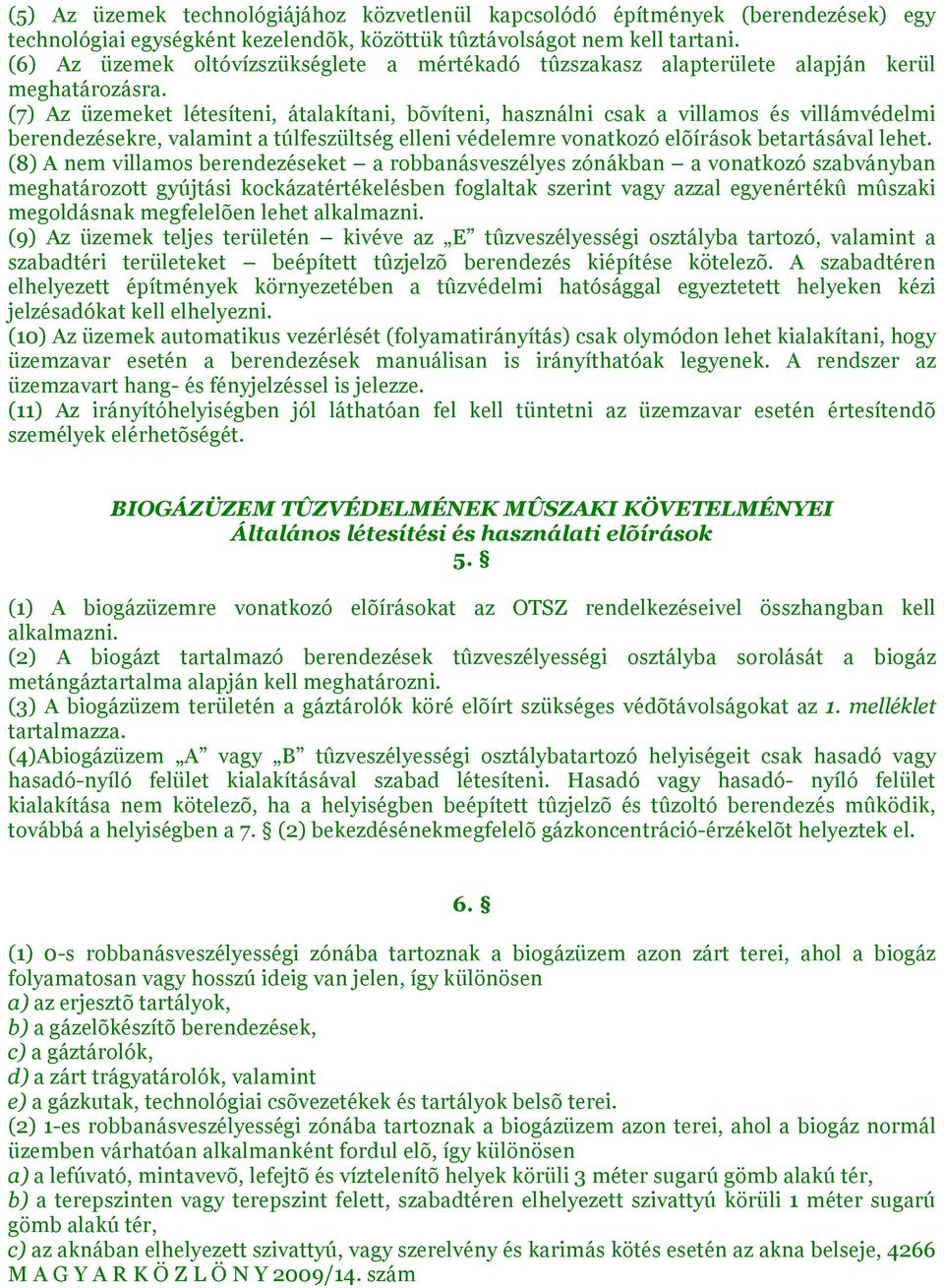 (7) Az üzemeket létesíteni, átalakítani, bõvíteni, használni csak a villamos és villámvédelmi berendezésekre, valamint a túlfeszültség elleni védelemre vonatkozó elõírások betartásával lehet.