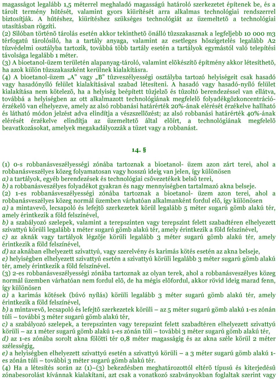 (2) Silóban történõ tárolás esetén akkor tekinthetõ önálló tûzszakasznak a legfeljebb 10 000 m3 térfogatú tárolósiló, ha a tartály anyaga, valamint az esetleges hõszigetelés legalább A2 tûzvédelmi