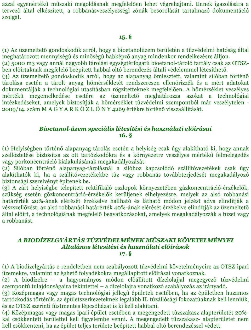 (2) 5000 m3 vagy annál nagyobb tárolási egységtérfogatú bioetanol-tároló tartály csak az OTSZben elõírtaknak megfelelõ beépített habbal oltó berendezés általi védelemmel létesíthetõ.