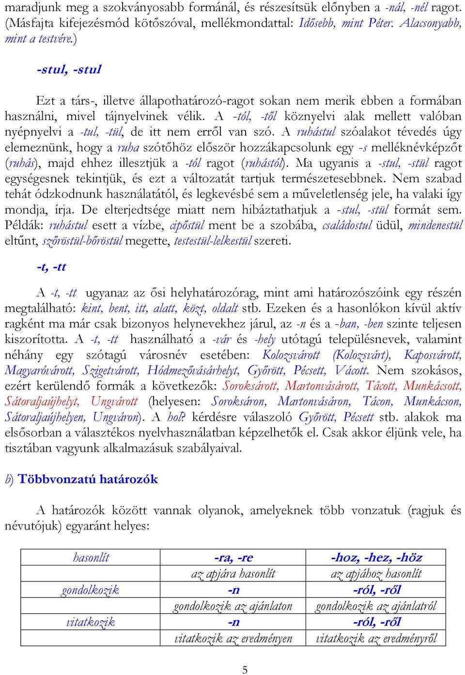 A -tól, -től köznyelvi alak mellett valóban nyépnyelvi a -tul, -tül, de itt nem erről van szó.