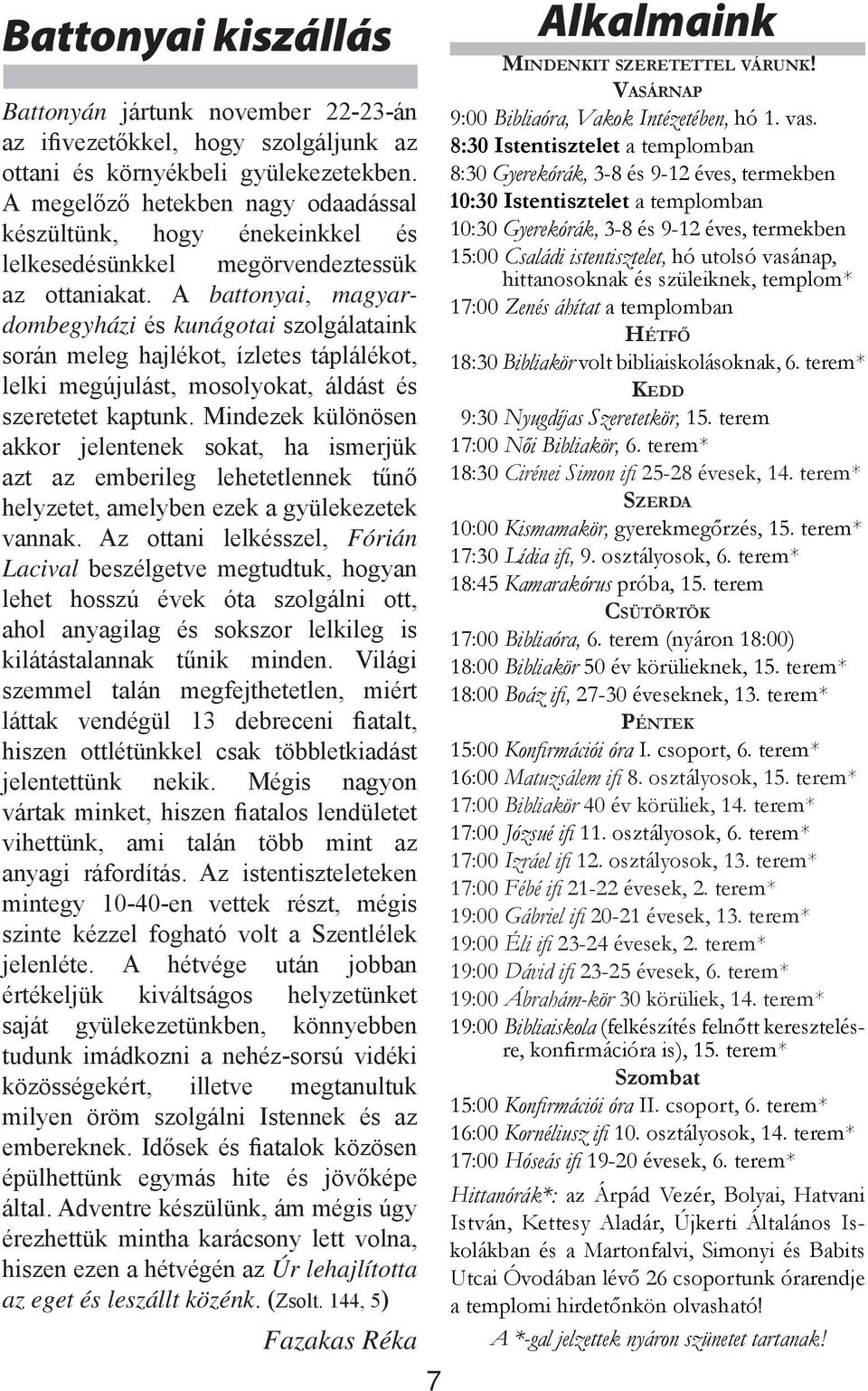 A battonyai, magyardombegyházi és kunágotai szolgálataink során meleg hajlékot, ízletes táplálékot, lelki megújulást, mosolyokat, áldást és szeretetet kaptunk.